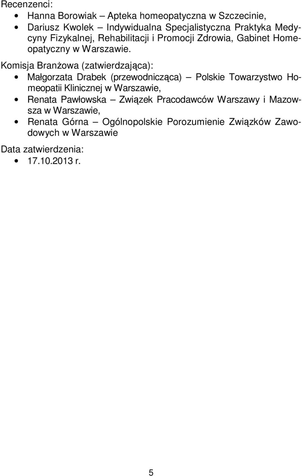 Komisja Branżowa (zatwierdzająca): Małgorzata Drabek (przewodnicząca) Polskie Towarzystwo Homeopatii Klinicznej w Warszawie,