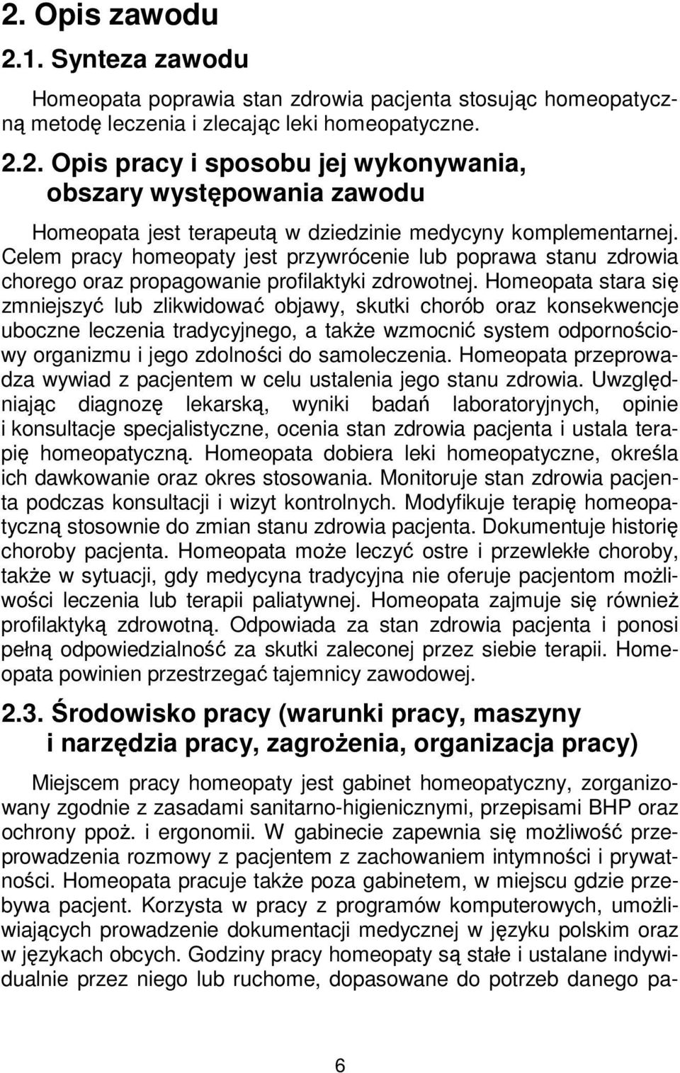 Homeopata stara się zmniejszyć lub zlikwidować objawy, skutki chorób oraz konsekwencje uboczne leczenia tradycyjnego, a także wzmocnić system odpornościowy organizmu i jego zdolności do samoleczenia.