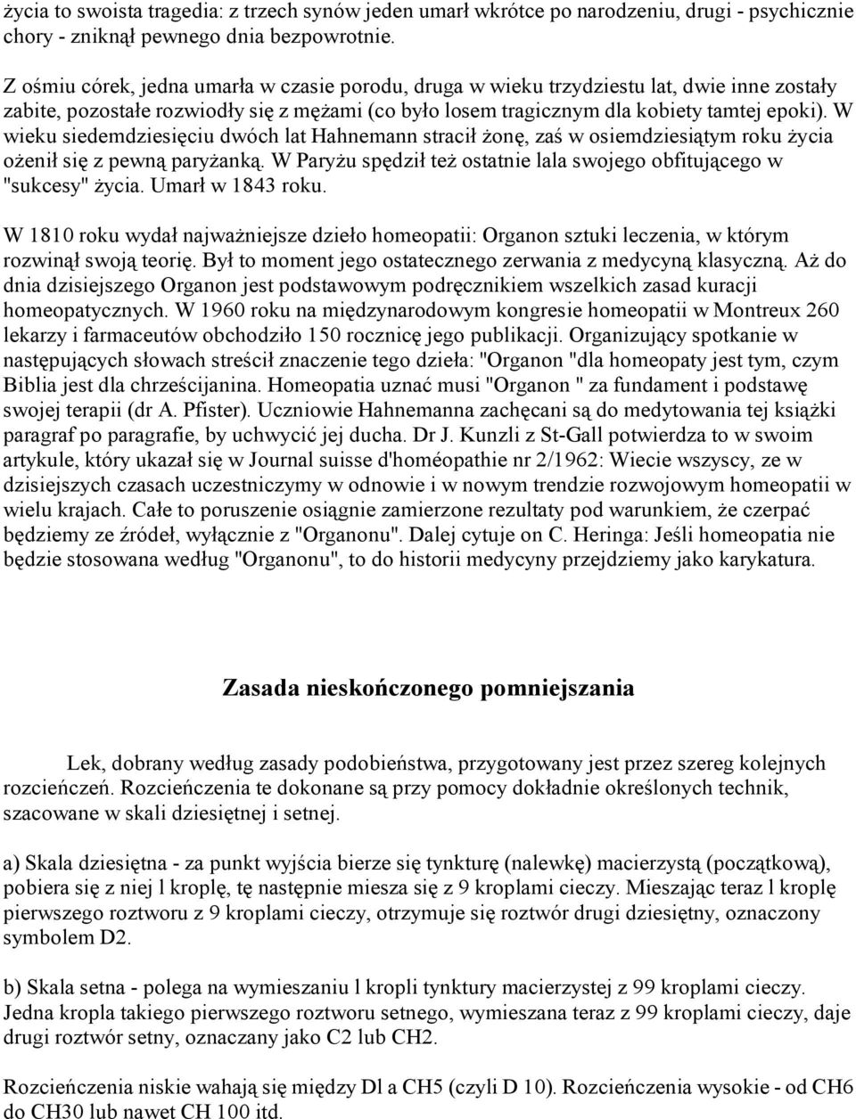 W wieku siedemdziesięciu dwóch lat Hahnemann stracił żonę, zaś w osiemdziesiątym roku życia ożenił się z pewną paryżanką. W Paryżu spędził też ostatnie lala swojego obfitującego w "sukcesy" życia.