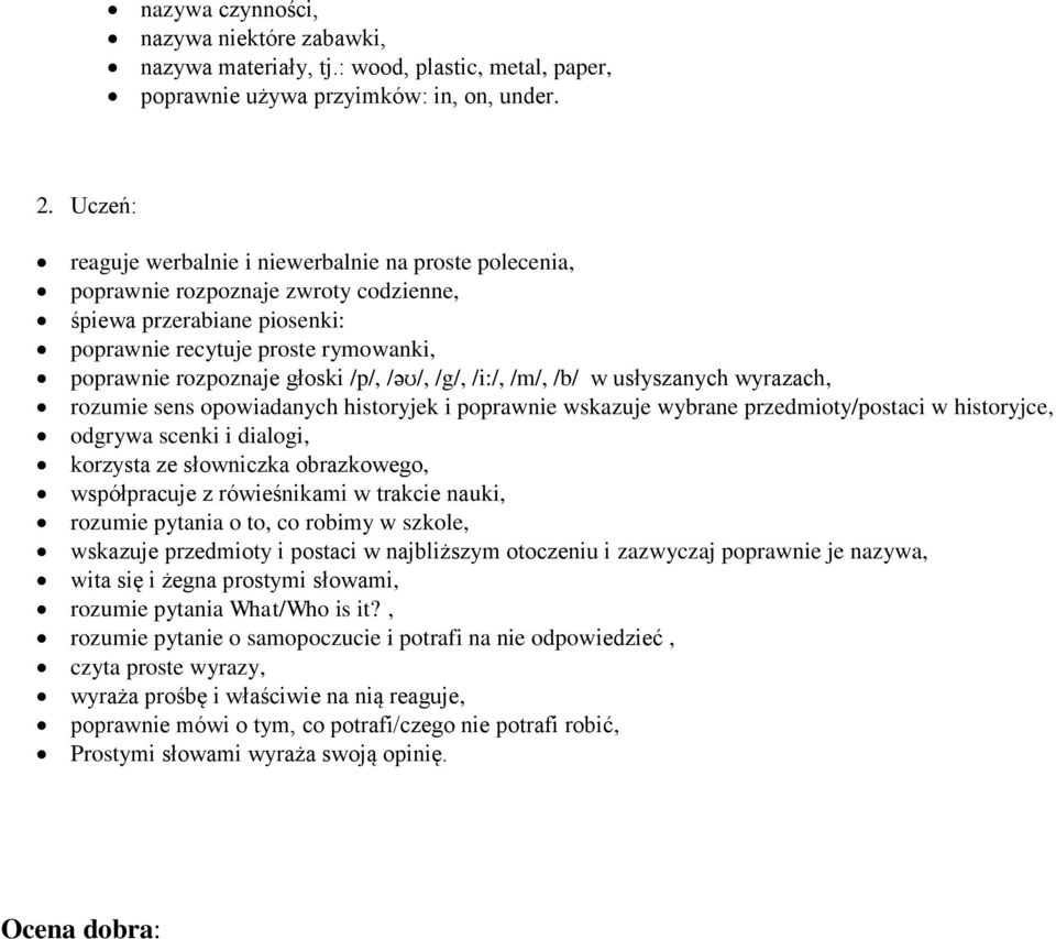 /əʊ/, /g/, /i:/, /m/, /b/ w usłyszanych wyrazach, rozumie sens opowiadanych historyjek i poprawnie wskazuje wybrane przedmioty/postaci w historyjce, odgrywa scenki i dialogi, korzysta ze słowniczka