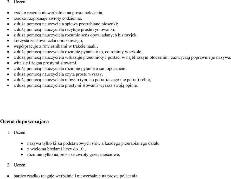 to, co robimy w szkole, z dużą pomocą nauczyciela wskazuje przedmioty i postaci w najbliższym otoczeniu i zazwyczaj poprawnie je nazywa, z dużą pomocą nauczyciela rozumie pytanie o samopoczucie, z