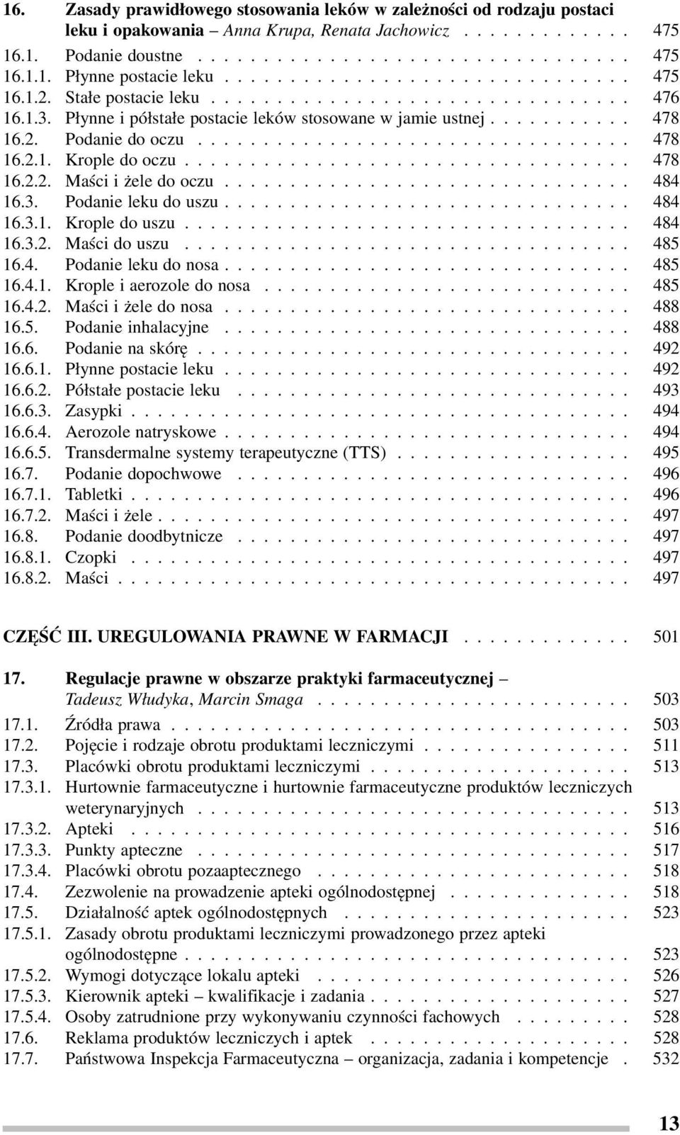 .. 484 16.3.1. Krople do uszu... 484 16.3.2. Maści do uszu... 485 16.4. Podanie leku do nosa... 485 16.4.1. Krople i aerozole do nosa... 485 16.4.2. Maści i żele do nosa... 488 16.5. Podanie inhalacyjne.