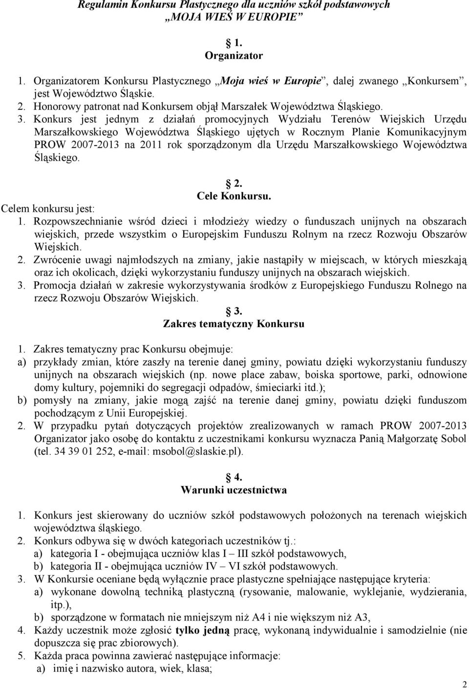 Konkurs jest jednym z działań promocyjnych Wydziału Terenów Wiejskich Urzędu Marszałkowskiego Województwa Śląskiego ujętych w Rocznym Planie Komunikacyjnym PROW 2007-2013 na 2011 rok sporządzonym dla