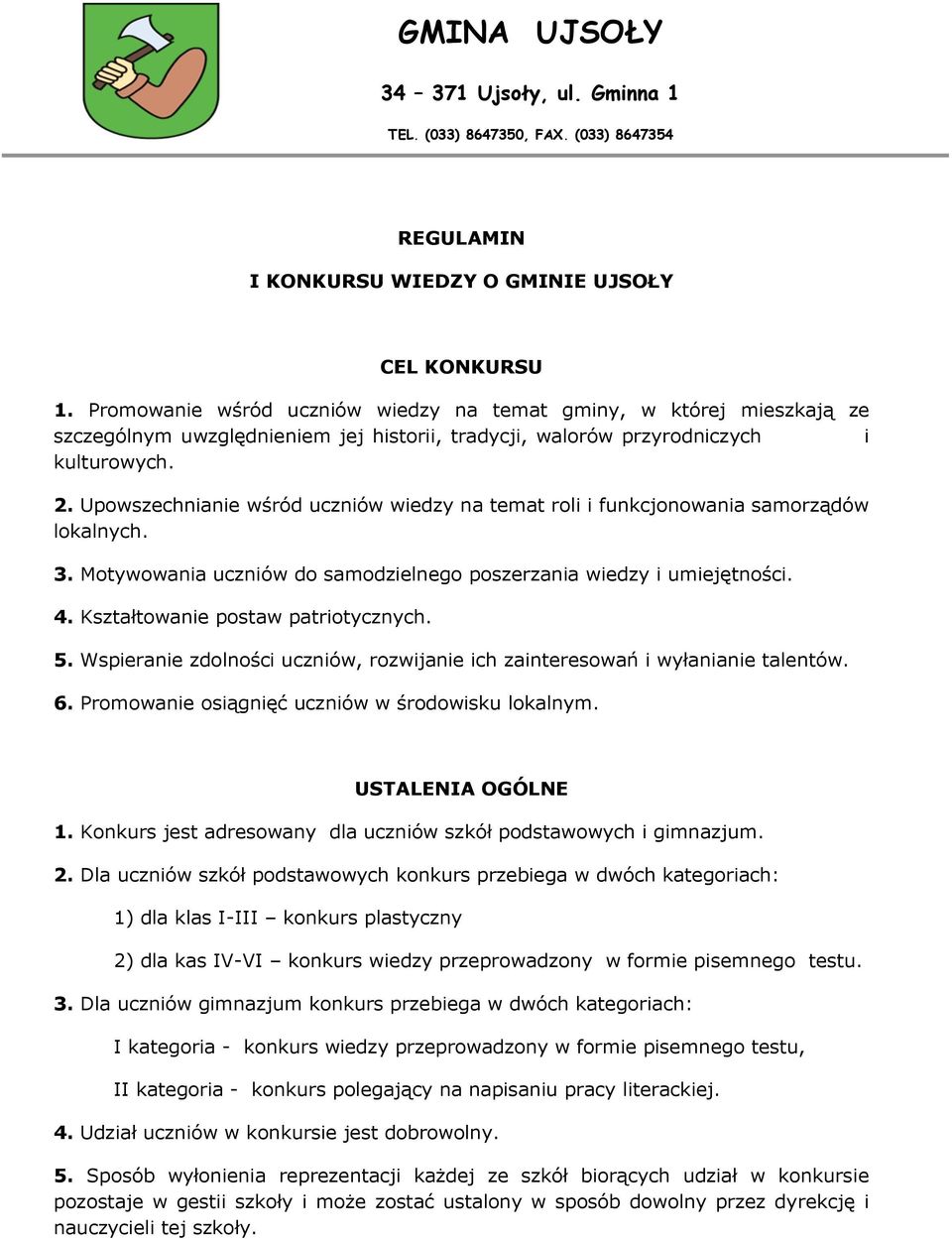 Upowszechnianie wśród uczniów wiedzy na temat roli i funkcjonowania samorządów lokalnych. 3. Motywowania uczniów do samodzielnego poszerzania wiedzy i umiejętności. 4.