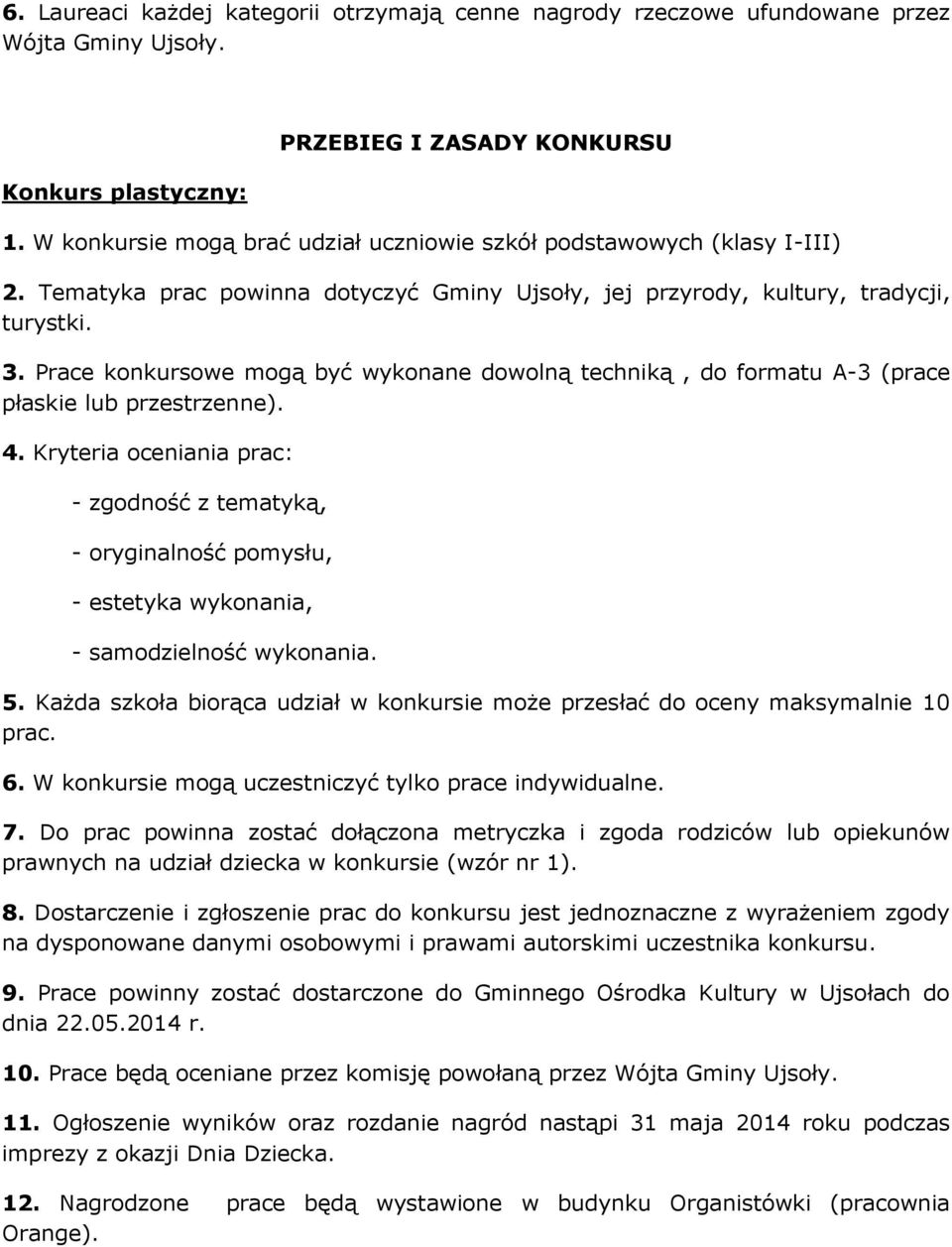 Prace konkursowe mogą być wykonane dowolną techniką, do formatu A-3 (prace płaskie lub przestrzenne). 4.