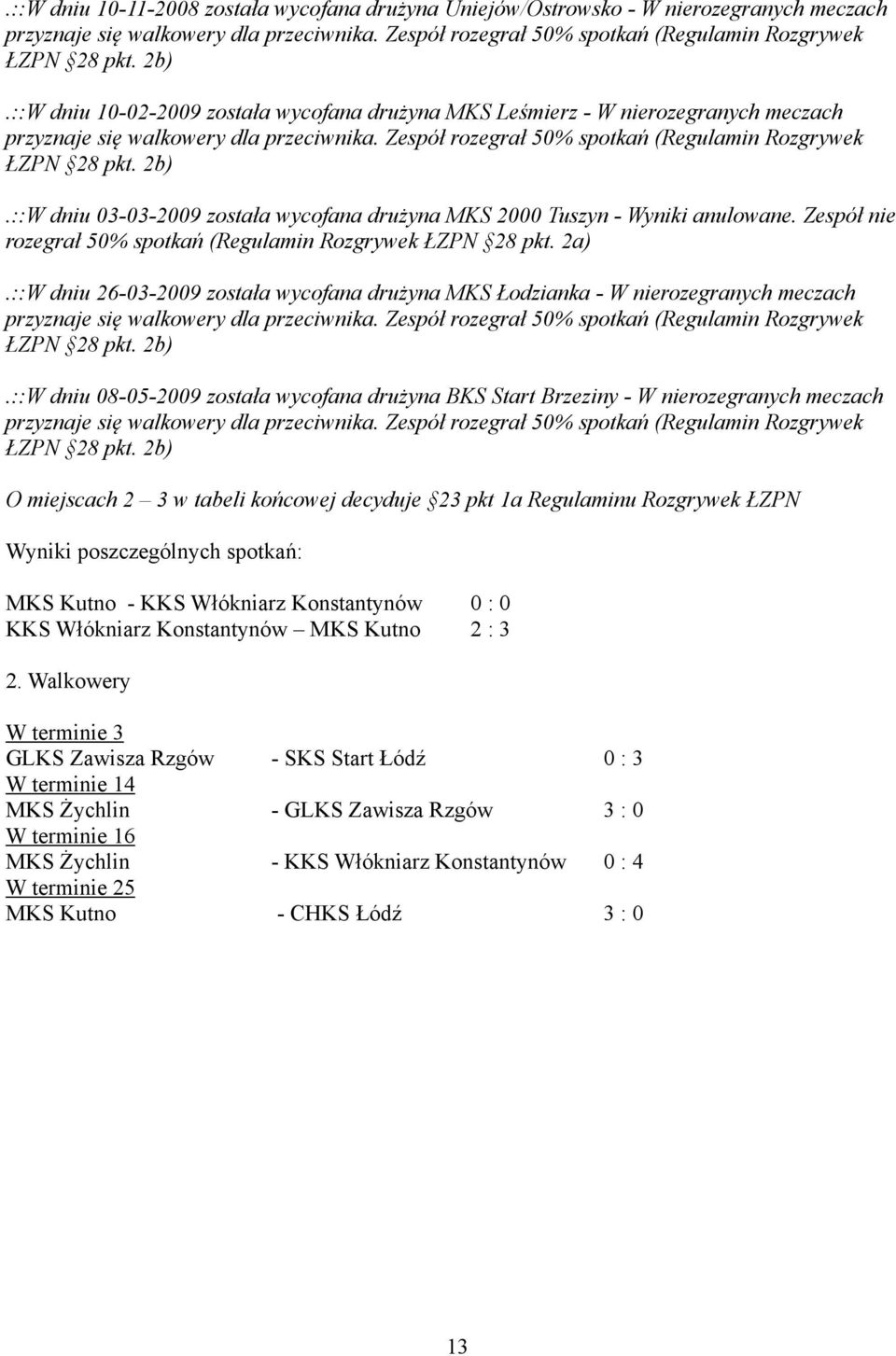 ::W dniu 26-03-2009 została wycofana drużyna MKS Łodzianka - W nierozegranych meczach.