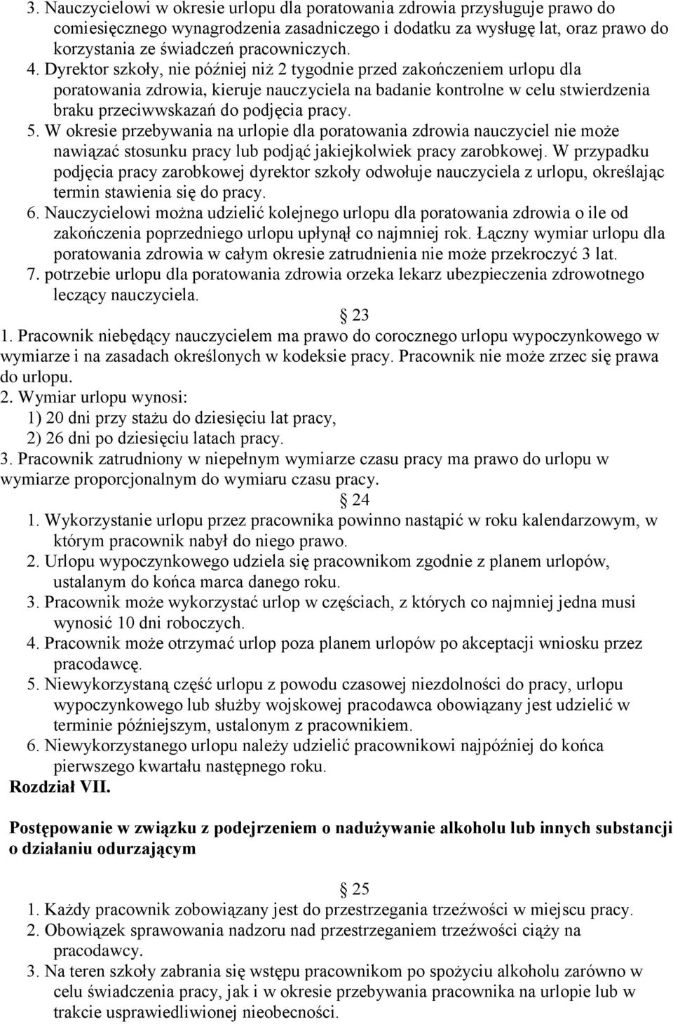 5. W okresie przebywania na urlopie dla poratowania zdrowia nauczyciel nie może nawiązać stosunku pracy lub podjąć jakiejkolwiek pracy zarobkowej.