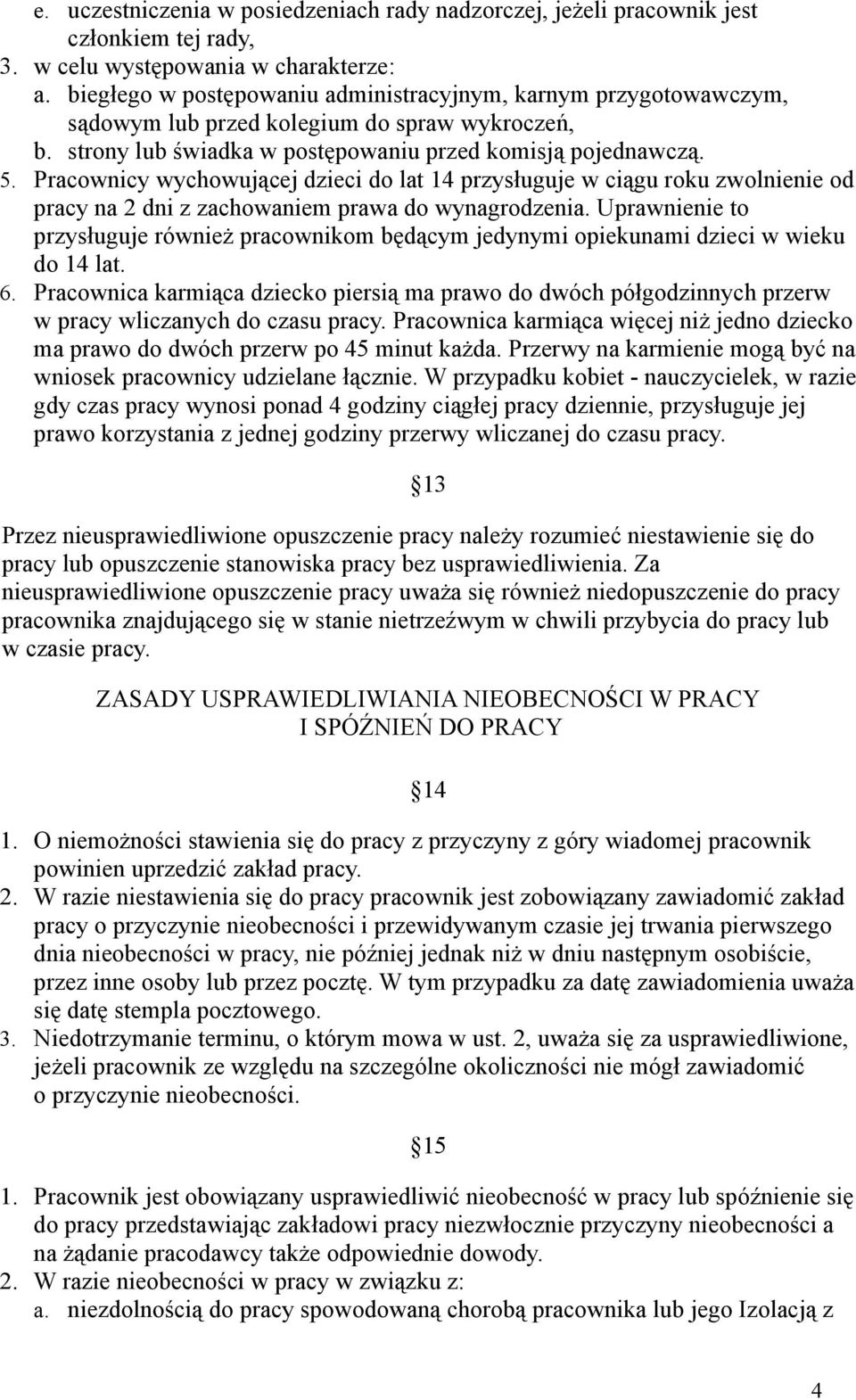 Pracownicy wychowującej dzieci do lat 14 przysługuje w ciągu roku zwolnienie od pracy na 2 dni z zachowaniem prawa do wynagrodzenia.