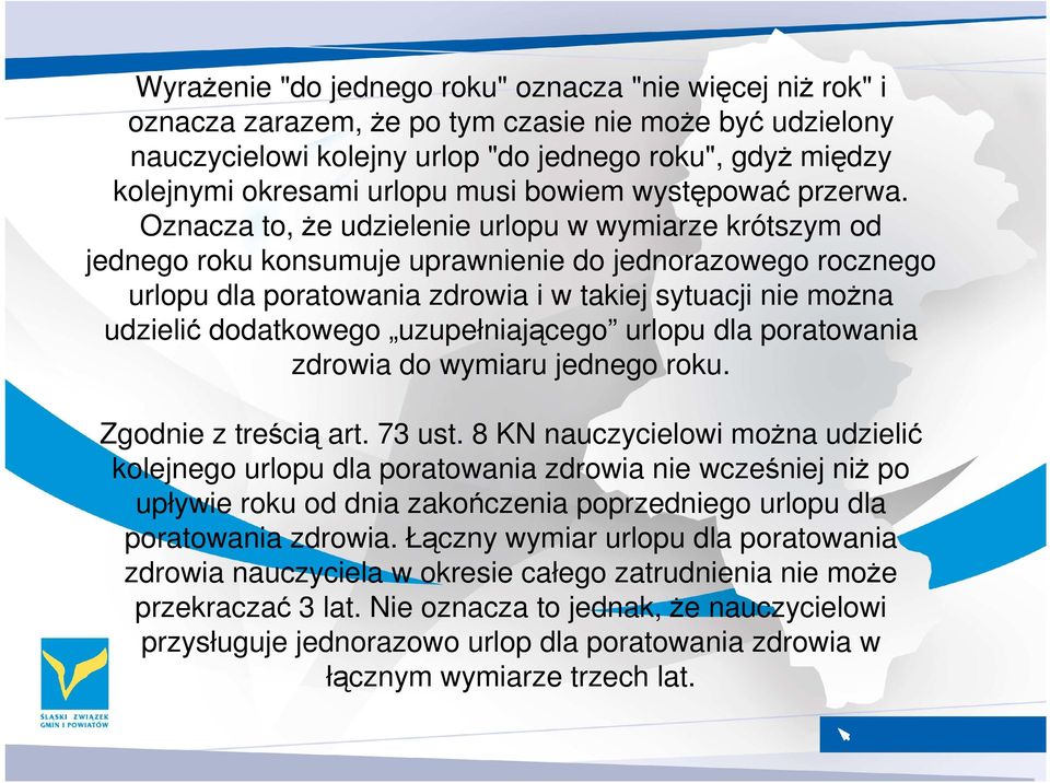 Oznacza to, Ŝe udzielenie urlopu w wymiarze krótszym od jednego roku konsumuje uprawnienie do jednorazowego rocznego urlopu dla poratowania zdrowia i w takiej sytuacji nie moŝna udzielić dodatkowego