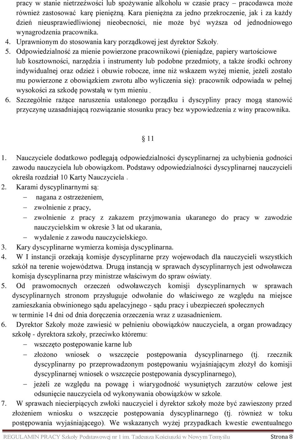Uprawnionym do stosowania kary porządkowej jest dyrektor Szkoły. 5.