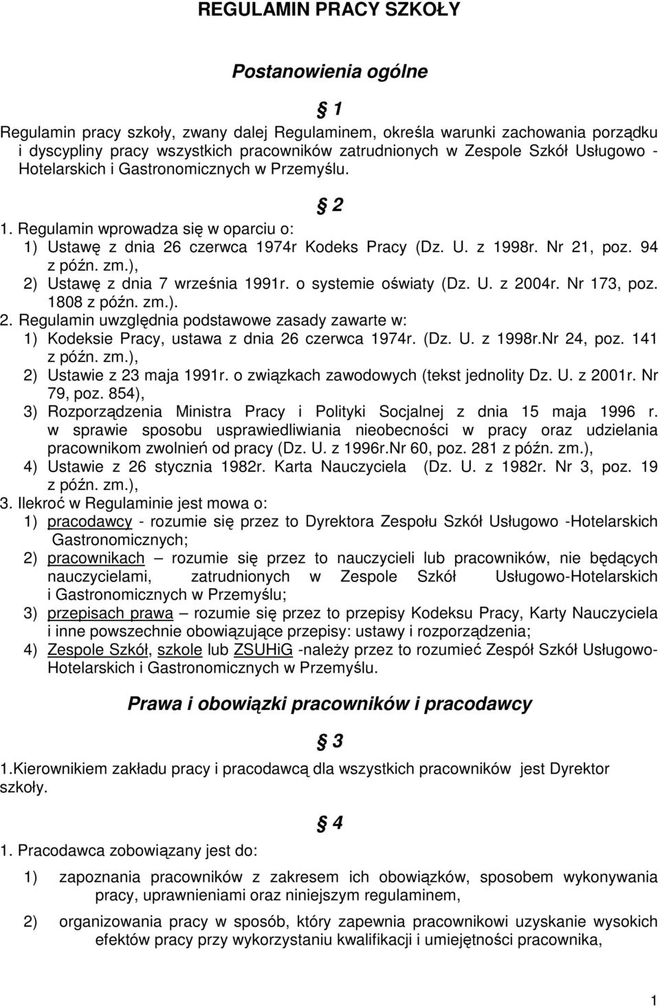 ), 2) Ustawę z dnia 7 września 1991r. o systemie oświaty (Dz. U. z 2004r. Nr 173, poz. 1808 z późn. zm.). 2. Regulamin uwzględnia podstawowe zasady zawarte w: 1) Kodeksie Pracy, ustawa z dnia 26 czerwca 1974r.
