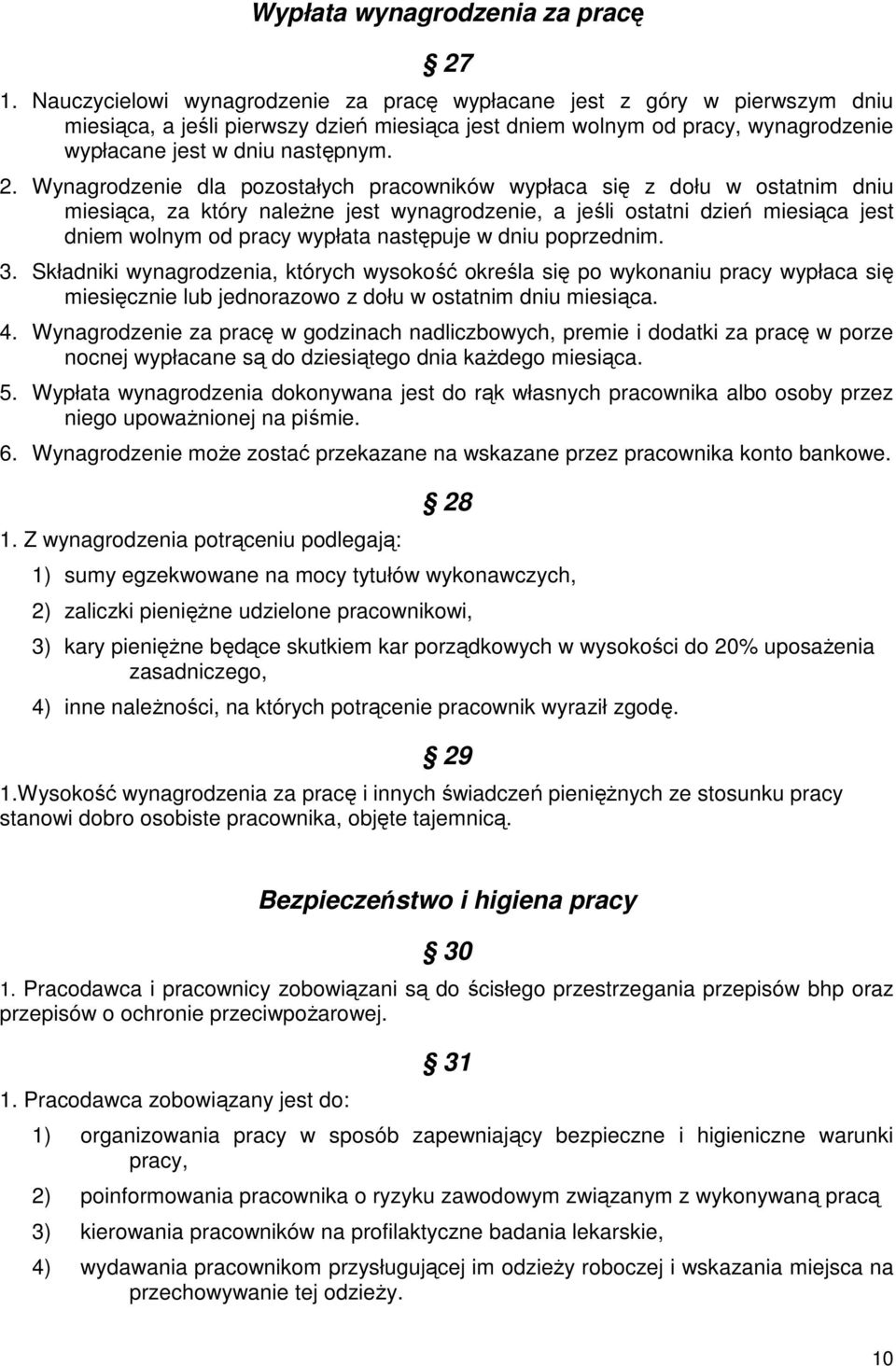 Wynagrodzenie dla pozostałych pracowników wypłaca się z dołu w ostatnim dniu miesiąca, za który naleŝne jest wynagrodzenie, a jeśli ostatni dzień miesiąca jest dniem wolnym od pracy wypłata następuje