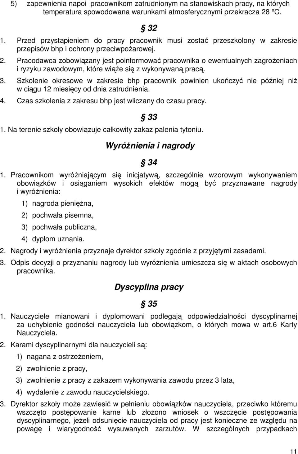 Pracodawca zobowiązany jest poinformować pracownika o ewentualnych zagroŝeniach i ryzyku zawodowym, które wiąŝe się z wykonywaną pracą. 3.