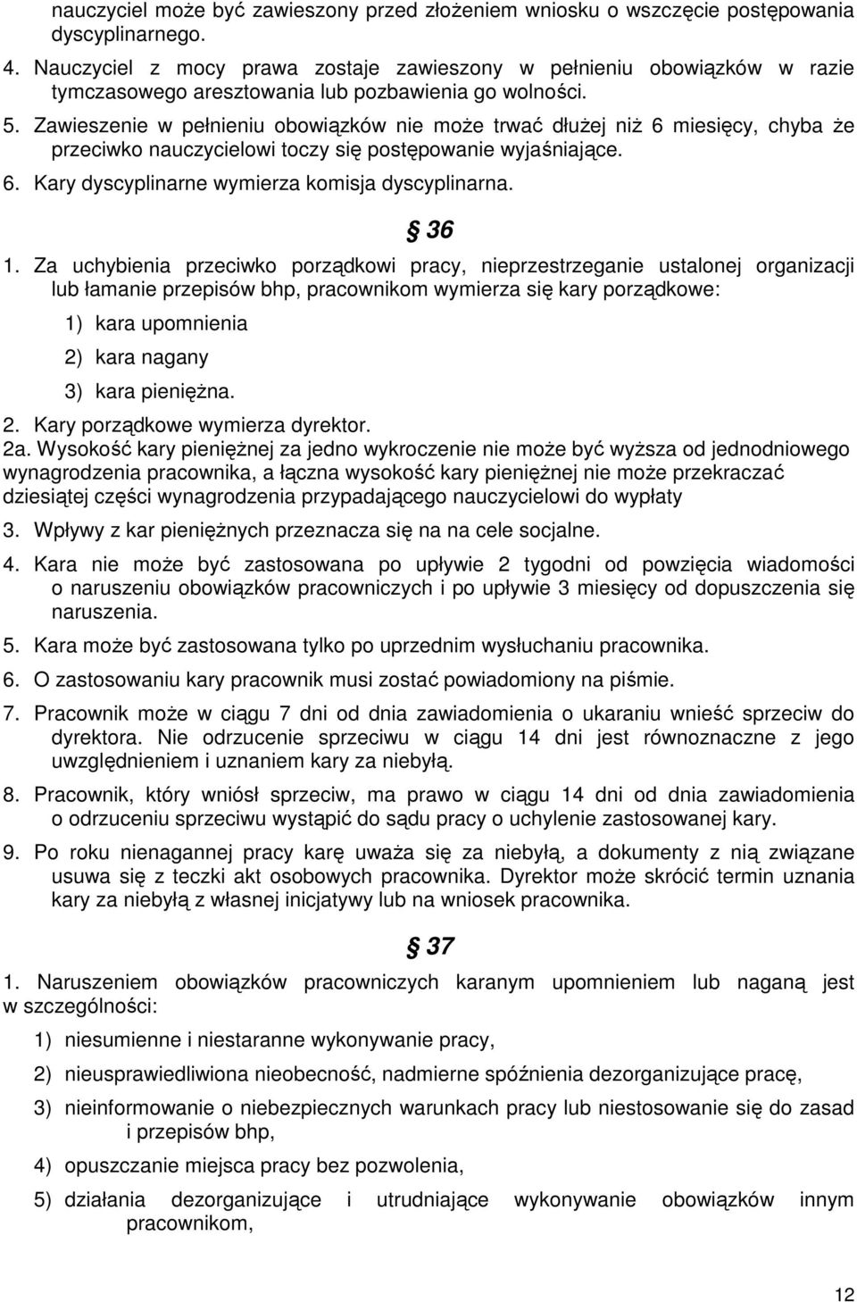 Zawieszenie w pełnieniu obowiązków nie moŝe trwać dłuŝej niŝ 6 miesięcy, chyba Ŝe przeciwko nauczycielowi toczy się postępowanie wyjaśniające. 6. Kary dyscyplinarne wymierza komisja dyscyplinarna.