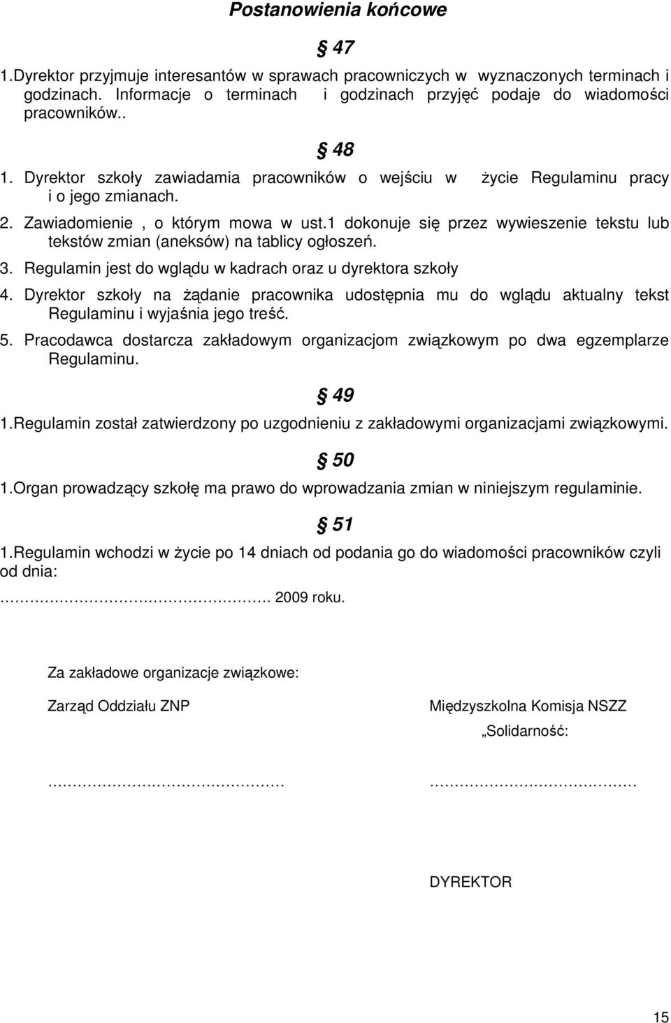 1 dokonuje się przez wywieszenie tekstu lub tekstów zmian (aneksów) na tablicy ogłoszeń. 3. Regulamin jest do wglądu w kadrach oraz u dyrektora szkoły 4.