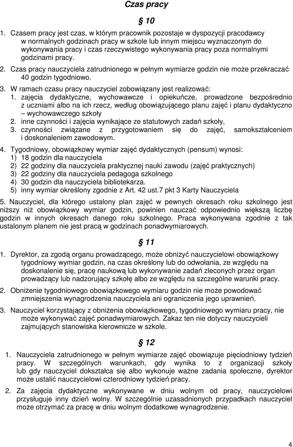 pracy poza normalnymi godzinami pracy. 2. Czas pracy nauczyciela zatrudnionego w pełnym wymiarze godzin nie moŝe przekraczać 40 godzin tygodniowo. 3.