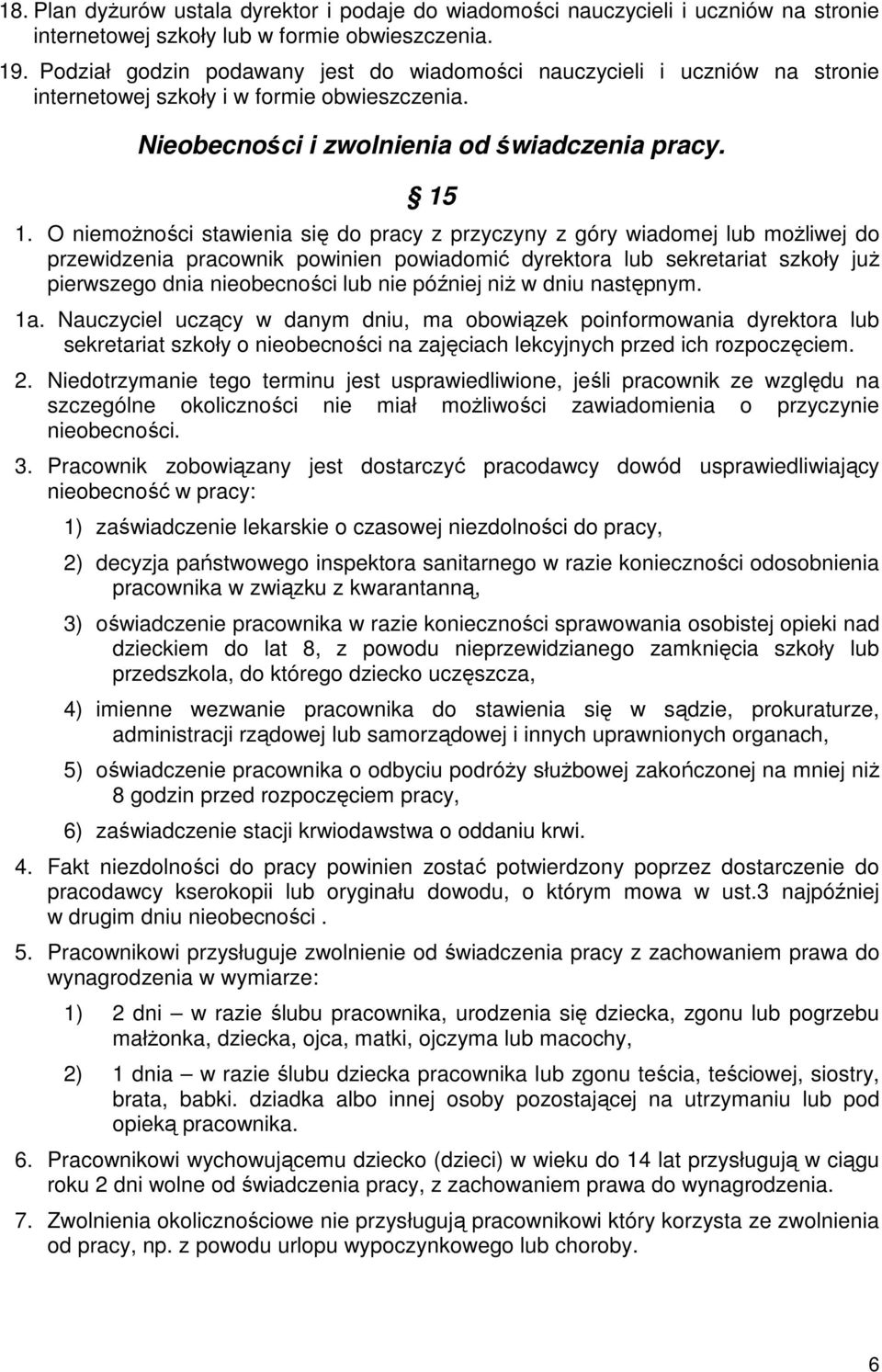 O niemoŝności stawienia się do pracy z przyczyny z góry wiadomej lub moŝliwej do przewidzenia pracownik powinien powiadomić dyrektora lub sekretariat szkoły juŝ pierwszego dnia nieobecności lub nie