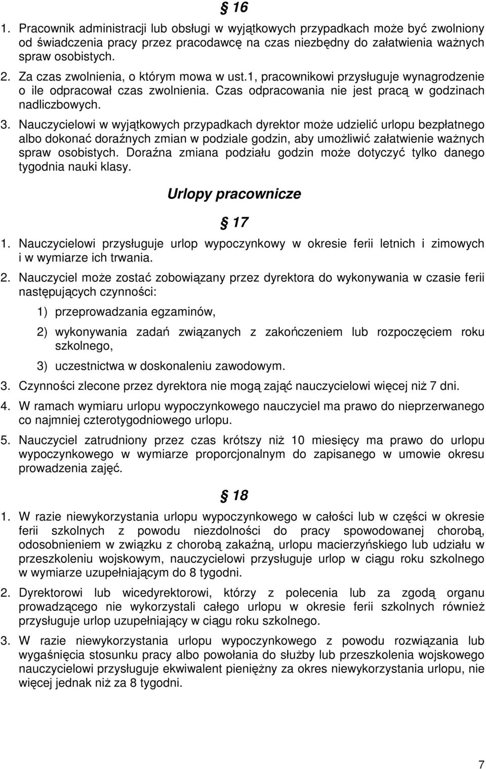 Nauczycielowi w wyjątkowych przypadkach dyrektor moŝe udzielić urlopu bezpłatnego albo dokonać doraźnych zmian w podziale godzin, aby umoŝliwić załatwienie waŝnych spraw osobistych.