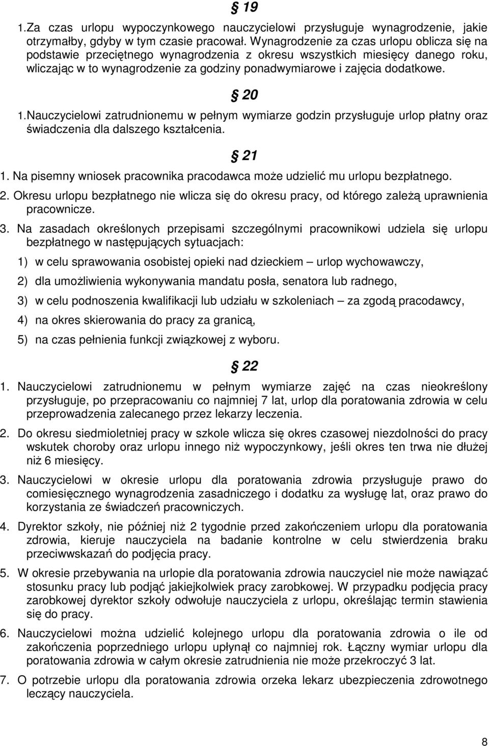 20 1.Nauczycielowi zatrudnionemu w pełnym wymiarze godzin przysługuje urlop płatny oraz świadczenia dla dalszego kształcenia. 21 1.