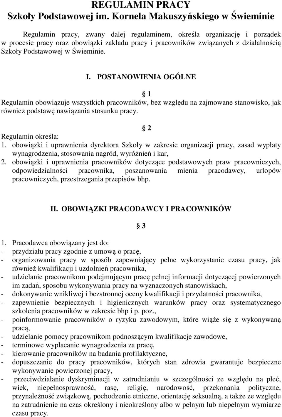 Szkoły Podstawowej w Świeminie. I. POSTANOWIENIA OGÓLNE 1 Regulamin obowiązuje wszystkich pracowników, bez względu na zajmowane stanowisko, jak również podstawę nawiązania stosunku pracy.