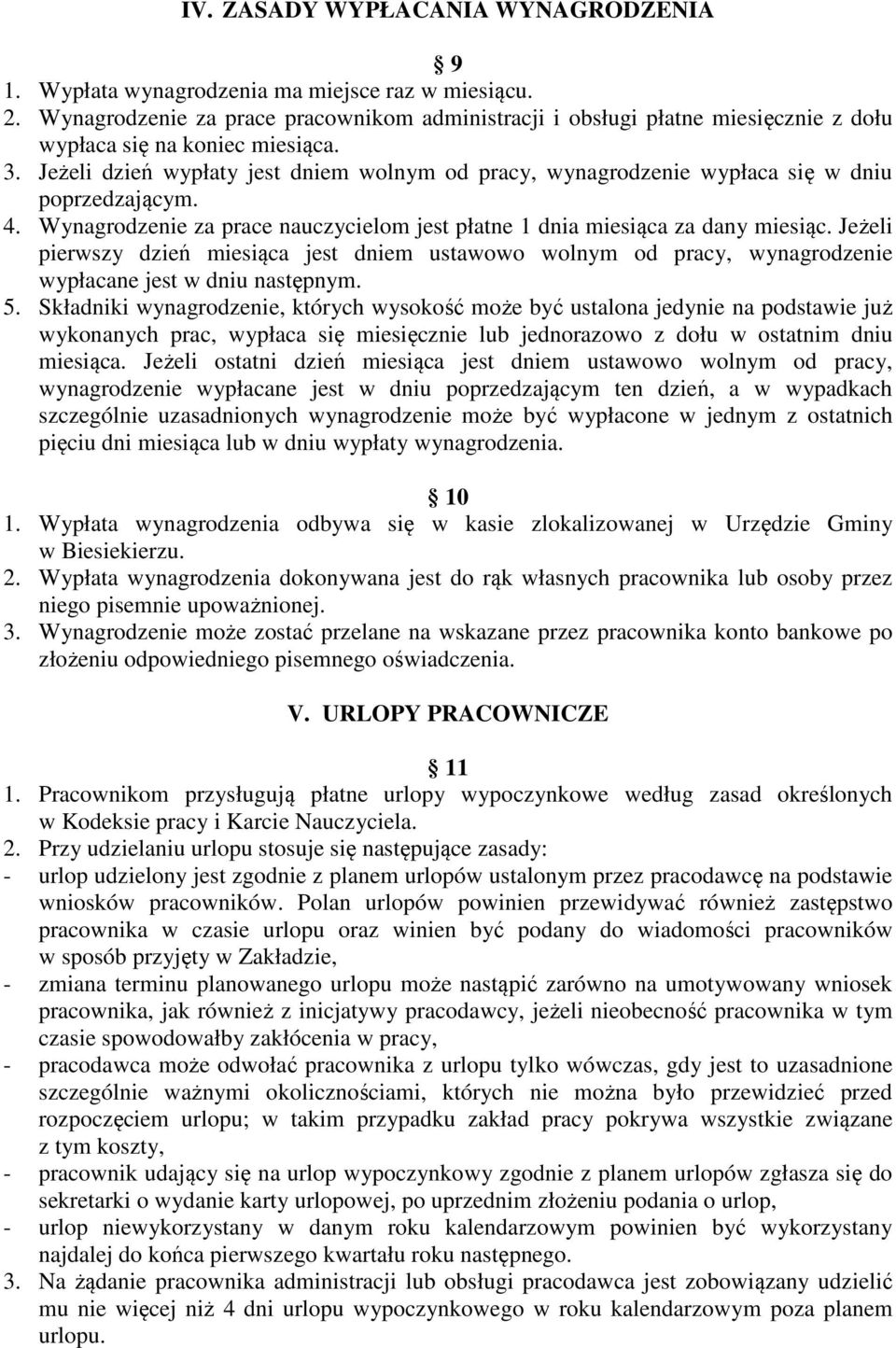 Jeżeli dzień wypłaty jest dniem wolnym od pracy, wynagrodzenie wypłaca się w dniu poprzedzającym. 4. Wynagrodzenie za prace nauczycielom jest płatne 1 dnia miesiąca za dany miesiąc.