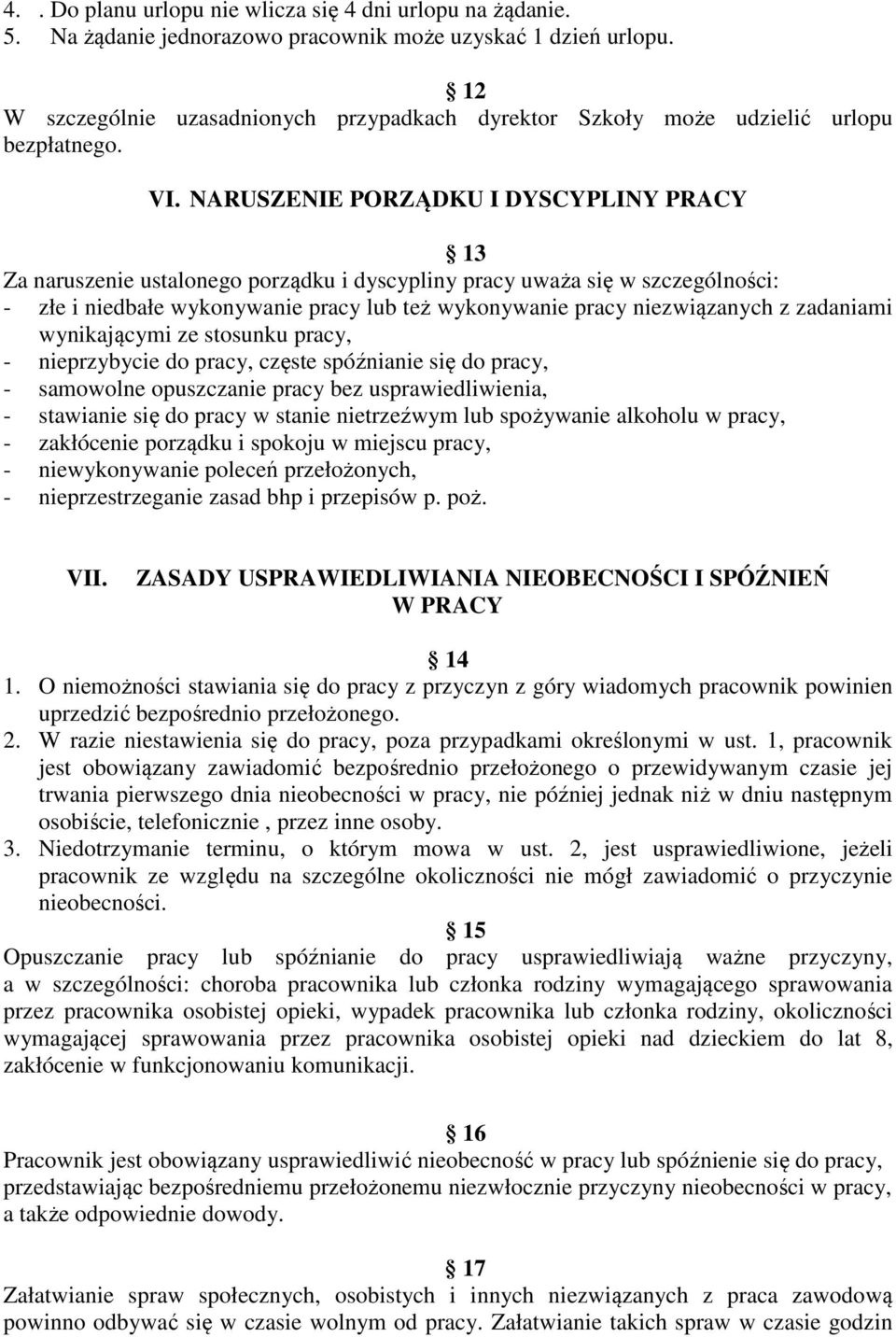 NARUSZENIE PORZĄDKU I DYSCYPLINY PRACY 13 Za naruszenie ustalonego porządku i dyscypliny pracy uważa się w szczególności: - złe i niedbałe wykonywanie pracy lub też wykonywanie pracy niezwiązanych z