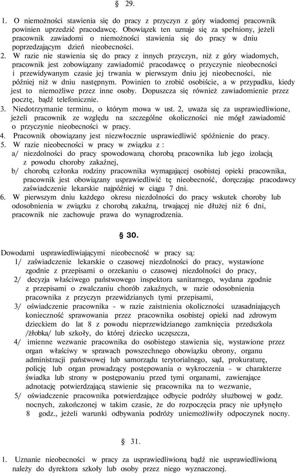 W razie nie stawienia się do pracy z innych przyczyn, niż z góry wiadomych, pracownik jest zobowiązany zawiadomić pracodawcę o przyczynie nieobecności i przewidywanym czasie jej trwania w pierwszym