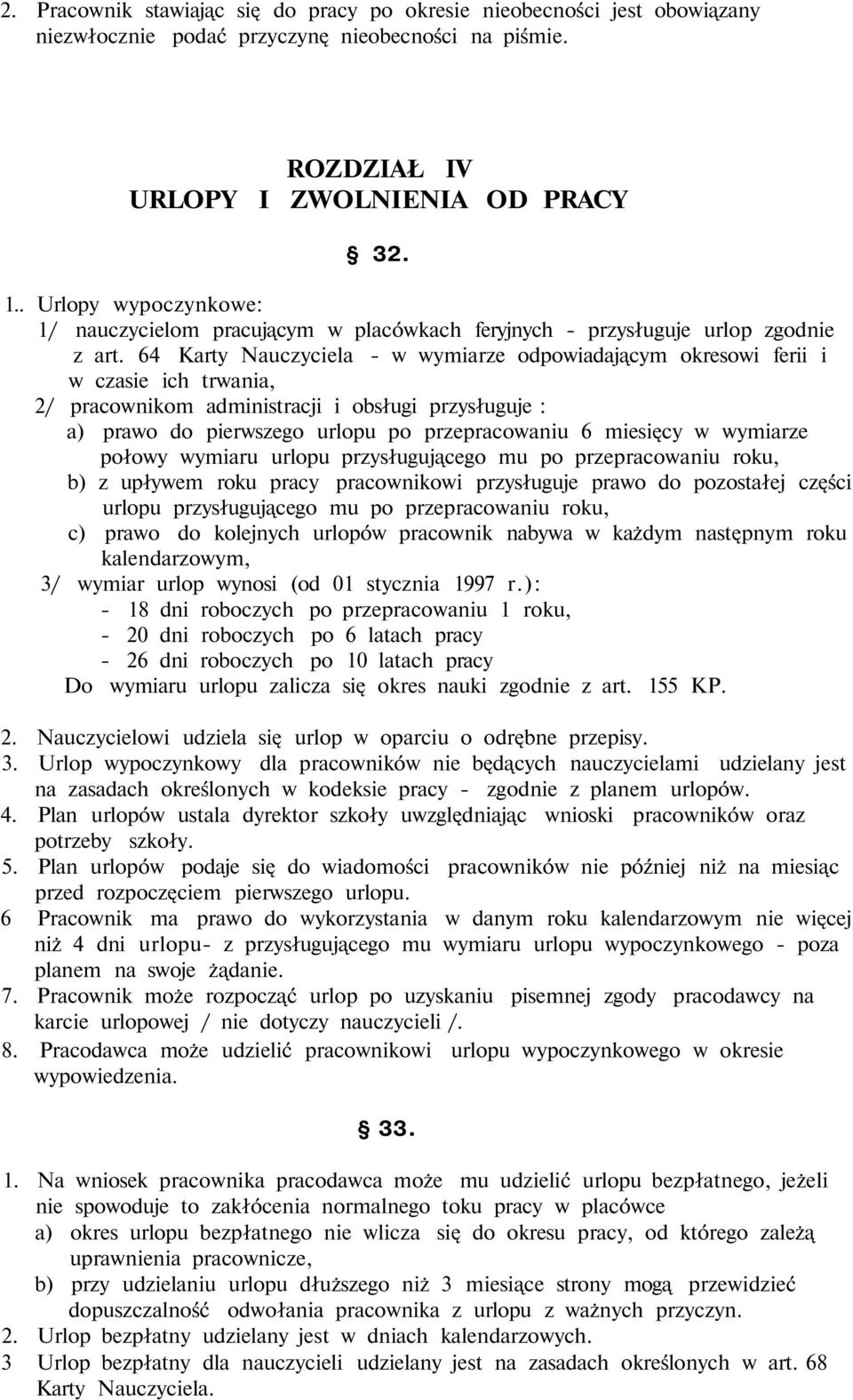 64 Karty Nauczyciela - w wymiarze odpowiadającym okresowi ferii i w czasie ich trwania, 2/ pracownikom administracji i obsługi przysługuje : a) prawo do pierwszego urlopu po przepracowaniu 6 miesięcy