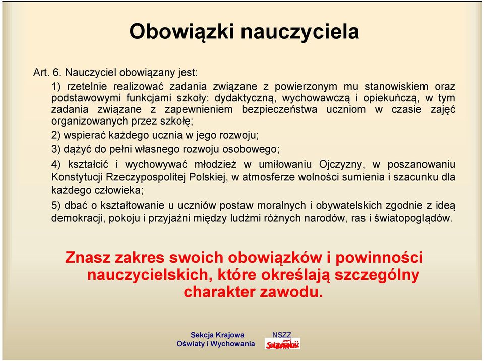 zapewnieniem bezpieczeństwa uczniom w czasie zajęć organizowanych przez szkołę; 2) wspierać każdego ucznia w jego rozwoju; 3) dążyć do pełni własnego rozwoju osobowego; 4) kształcić i wychowywać