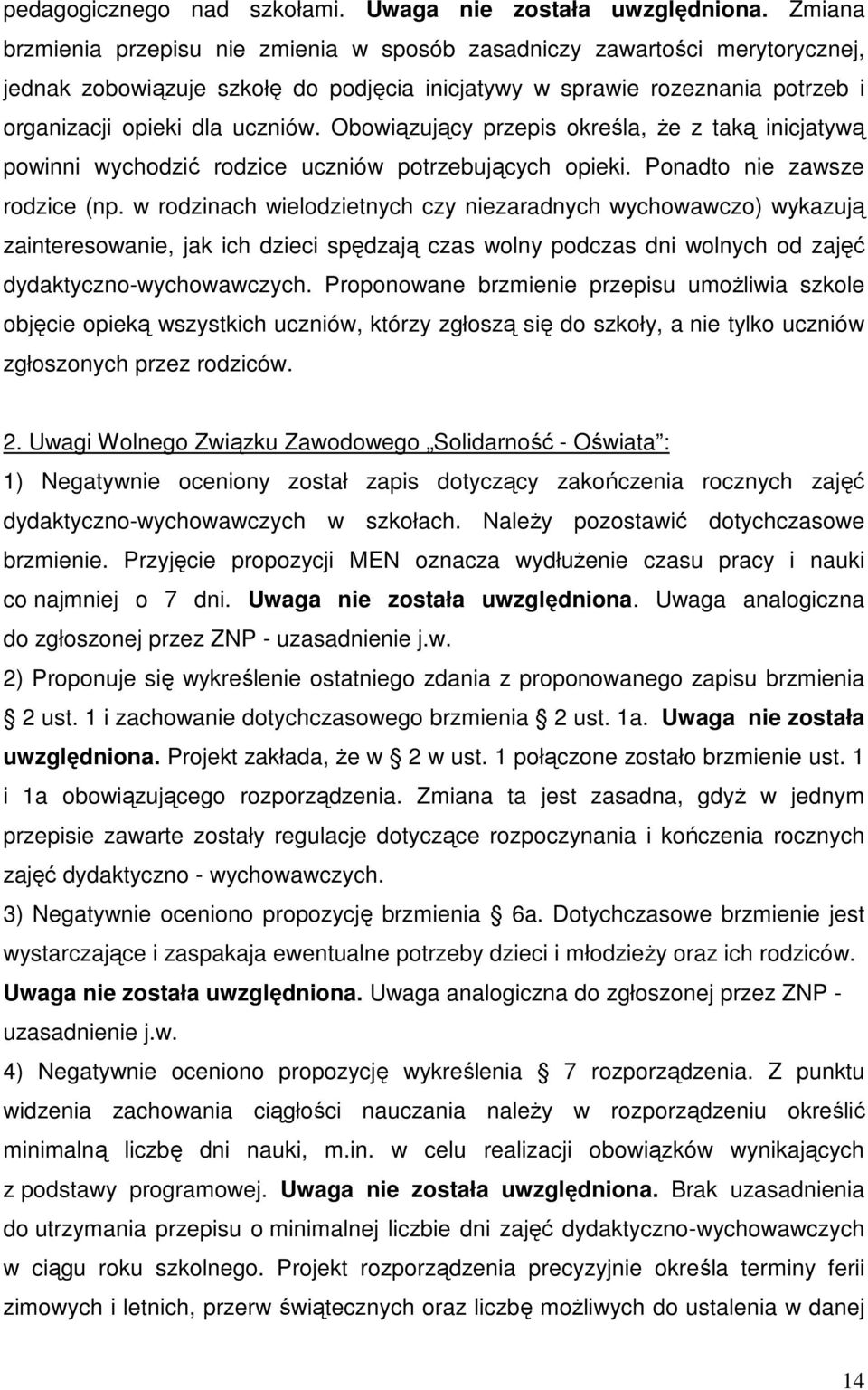 Obowiązujący przepis określa, Ŝe z taką inicjatywą powinni wychodzić rodzice uczniów potrzebujących opieki. Ponadto nie zawsze rodzice (np.