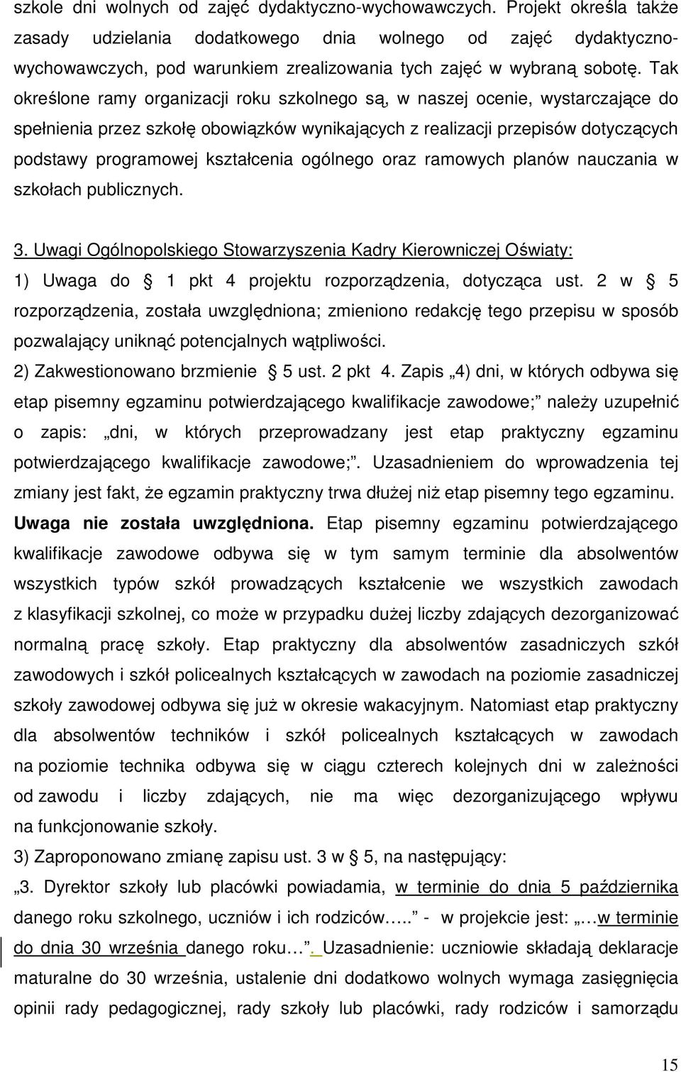 Tak określone ramy organizacji roku szkolnego są, w naszej ocenie, wystarczające do spełnienia przez szkołę obowiązków wynikających z realizacji przepisów dotyczących podstawy programowej kształcenia