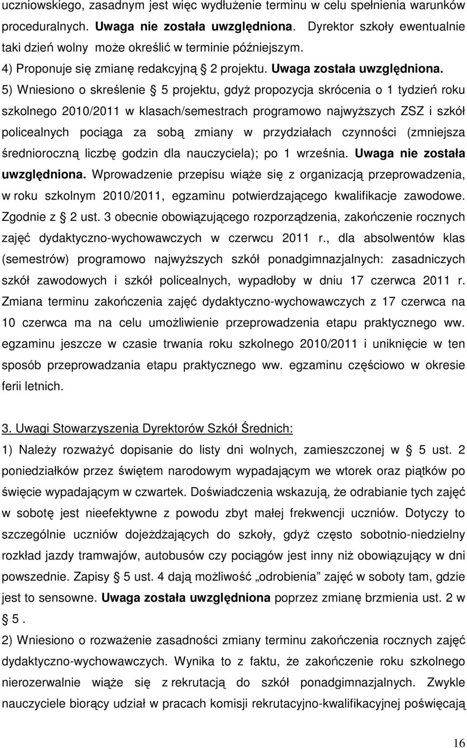 5) Wniesiono o skreślenie 5 projektu, gdyŝ propozycja skrócenia o 1 tydzień roku szkolnego 2010/2011 w klasach/semestrach programowo najwyŝszych ZSZ i szkół policealnych pociąga za sobą zmiany w