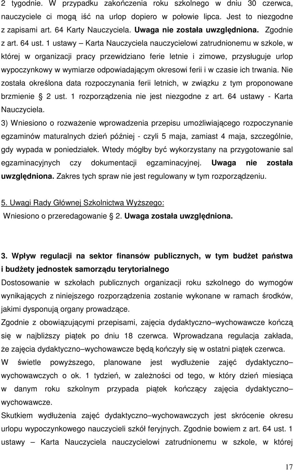1 ustawy Karta Nauczyciela nauczycielowi zatrudnionemu w szkole, w której w organizacji pracy przewidziano ferie letnie i zimowe, przysługuje urlop wypoczynkowy w wymiarze odpowiadającym okresowi