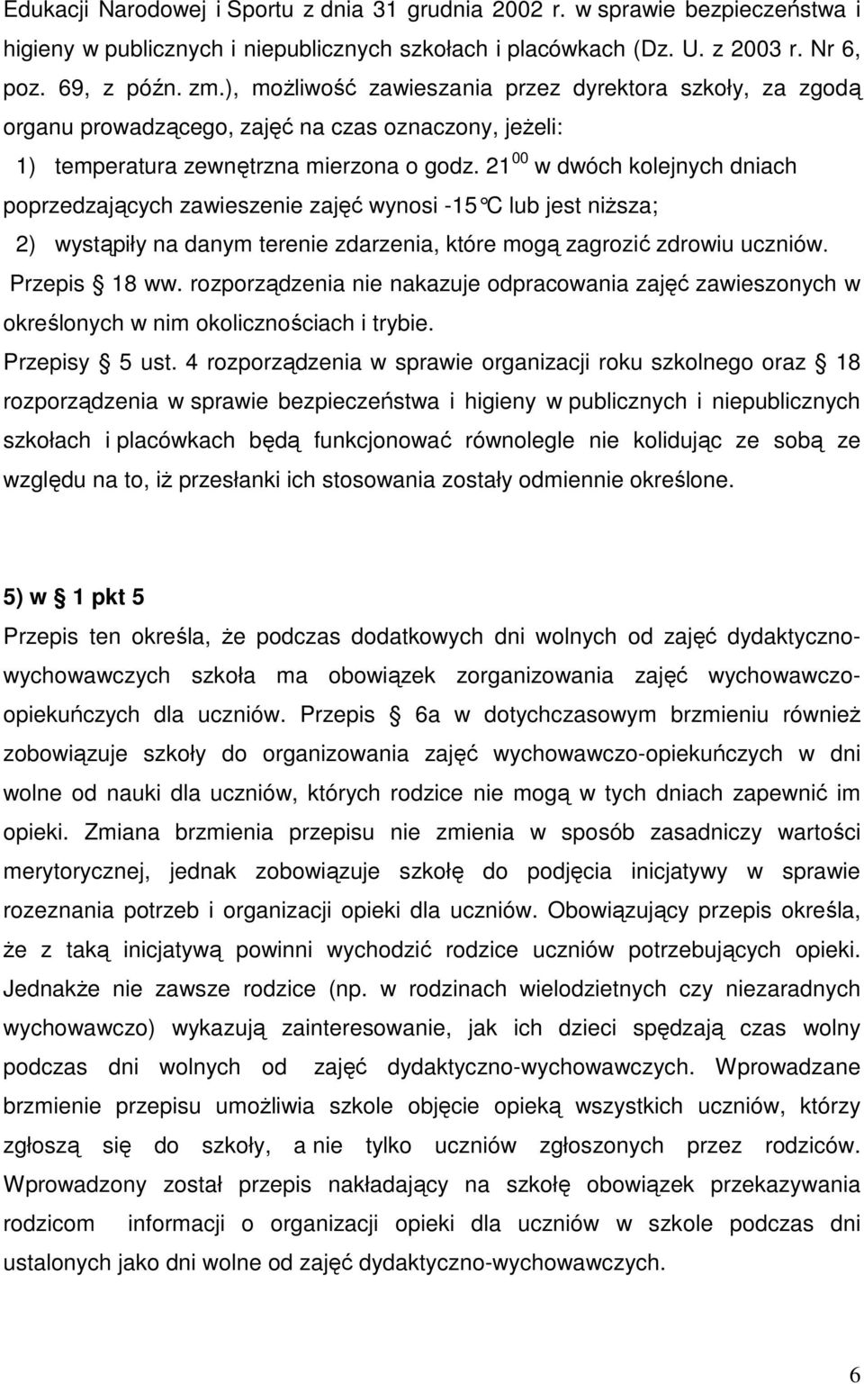21 00 w dwóch kolejnych dniach poprzedzających zawieszenie zajęć wynosi -15 C lub jest niŝsza; 2) wystąpiły na danym terenie zdarzenia, które mogą zagrozić zdrowiu uczniów. Przepis 18 ww.