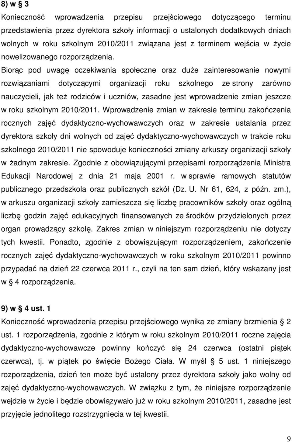 Biorąc pod uwagę oczekiwania społeczne oraz duŝe zainteresowanie nowymi rozwiązaniami dotyczącymi organizacji roku szkolnego ze strony zarówno nauczycieli, jak teŝ rodziców i uczniów, zasadne jest
