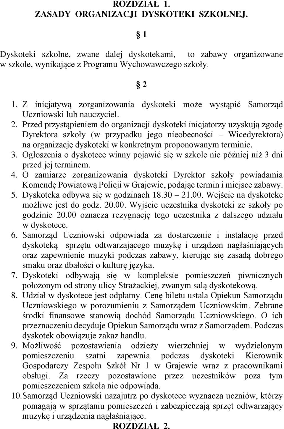Przed przystąpieniem do organizacji dyskoteki inicjatorzy uzyskują zgodę Dyrektora szkoły (w przypadku jego nieobecności Wicedyrektora) na organizację dyskoteki w konkretnym proponowanym terminie. 3.