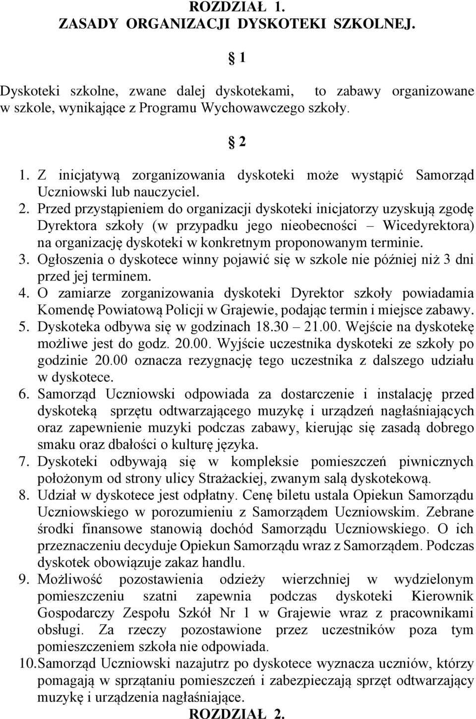 Przed przystąpieniem do organizacji dyskoteki inicjatorzy uzyskują zgodę Dyrektora szkoły (w przypadku jego nieobecności Wicedyrektora) na organizację dyskoteki w konkretnym proponowanym terminie. 3.