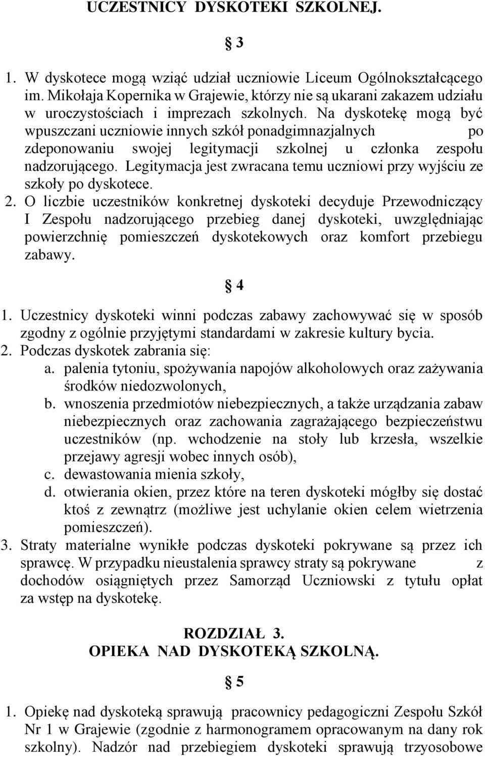 Na dyskotekę mogą być wpuszczani uczniowie innych szkół ponadgimnazjalnych po zdeponowaniu swojej legitymacji szkolnej u członka zespołu nadzorującego.