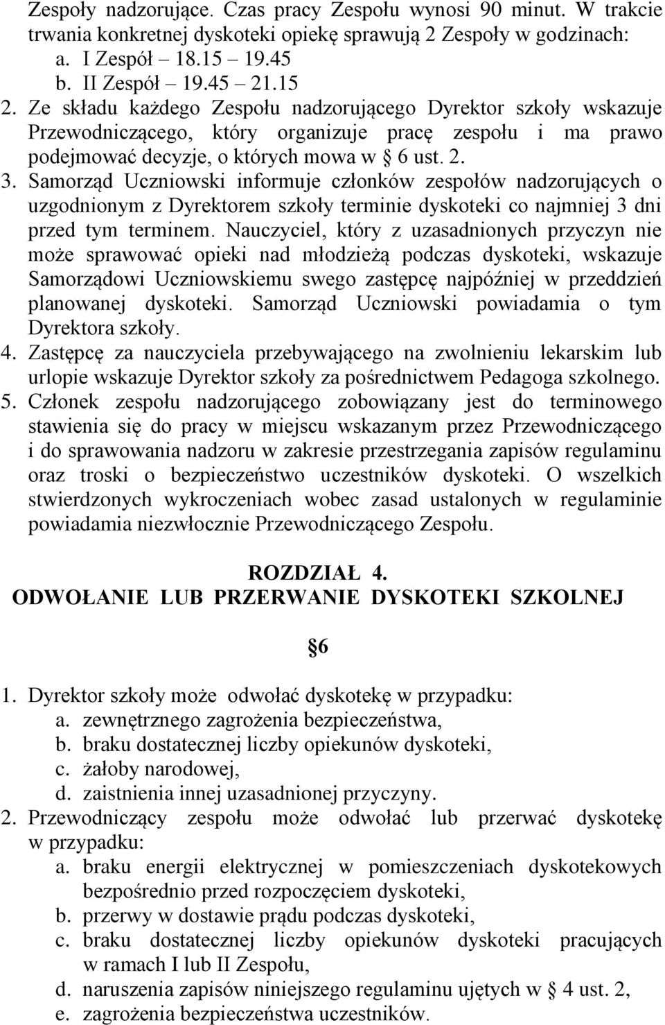 Samorząd Uczniowski informuje członków zespołów nadzorujących o uzgodnionym z Dyrektorem szkoły terminie dyskoteki co najmniej 3 dni przed tym terminem.