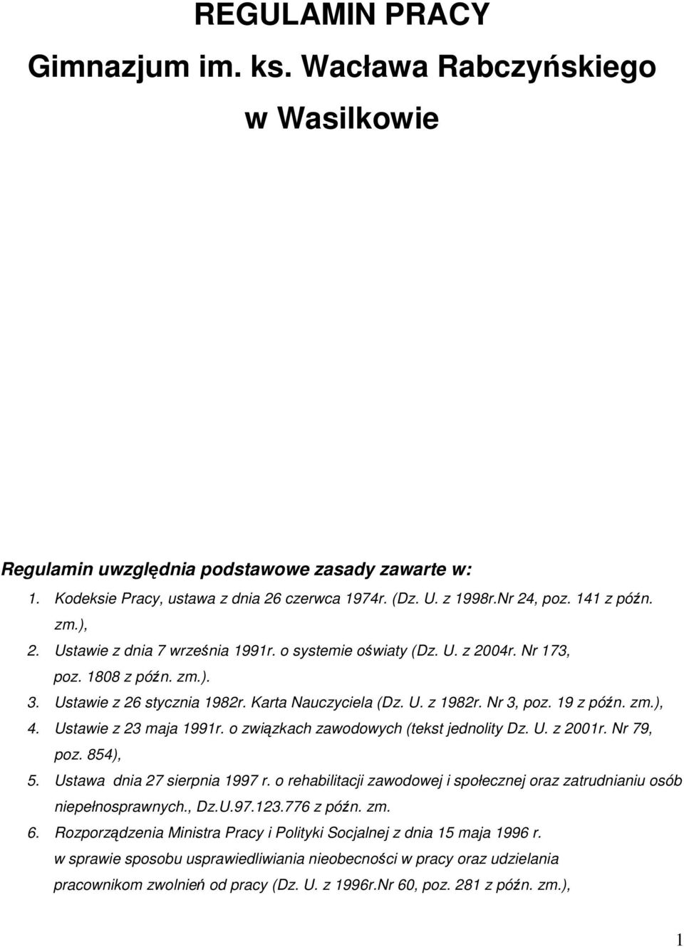 19 z późn. zm.), 4. Ustawie z 23 maja 1991r. o związkach zawodowych (tekst jednolity Dz. U. z 2001r. Nr 79, poz. 854), 5. Ustawa dnia 27 sierpnia 1997 r.