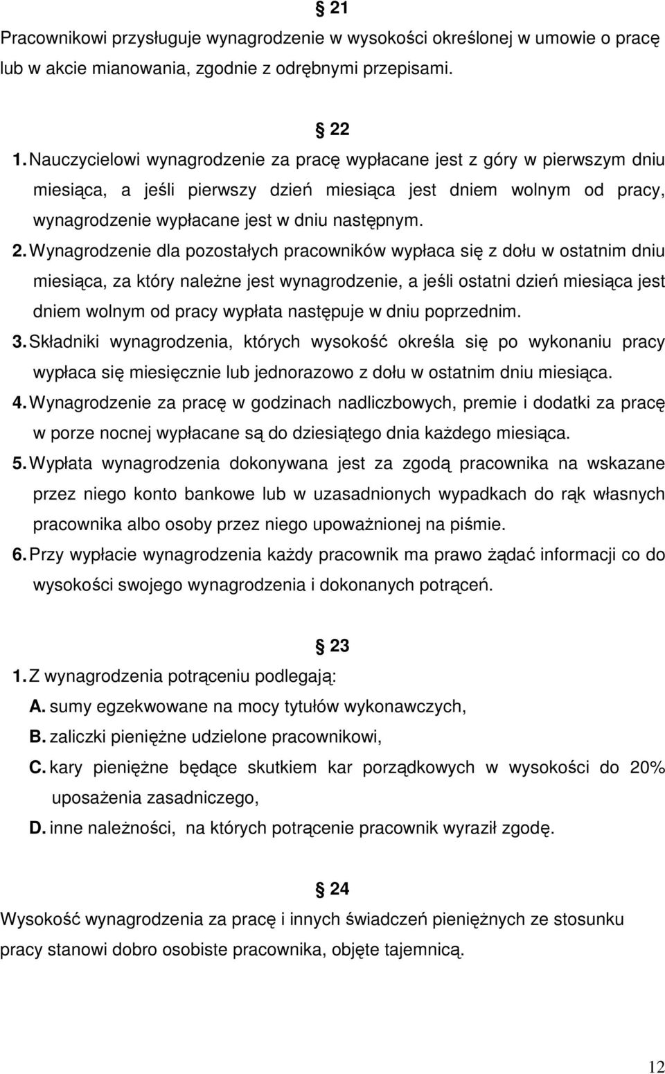 Wynagrodzenie dla pozostałych pracowników wypłaca się z dołu w ostatnim dniu miesiąca, za który naleŝne jest wynagrodzenie, a jeśli ostatni dzień miesiąca jest dniem wolnym od pracy wypłata następuje
