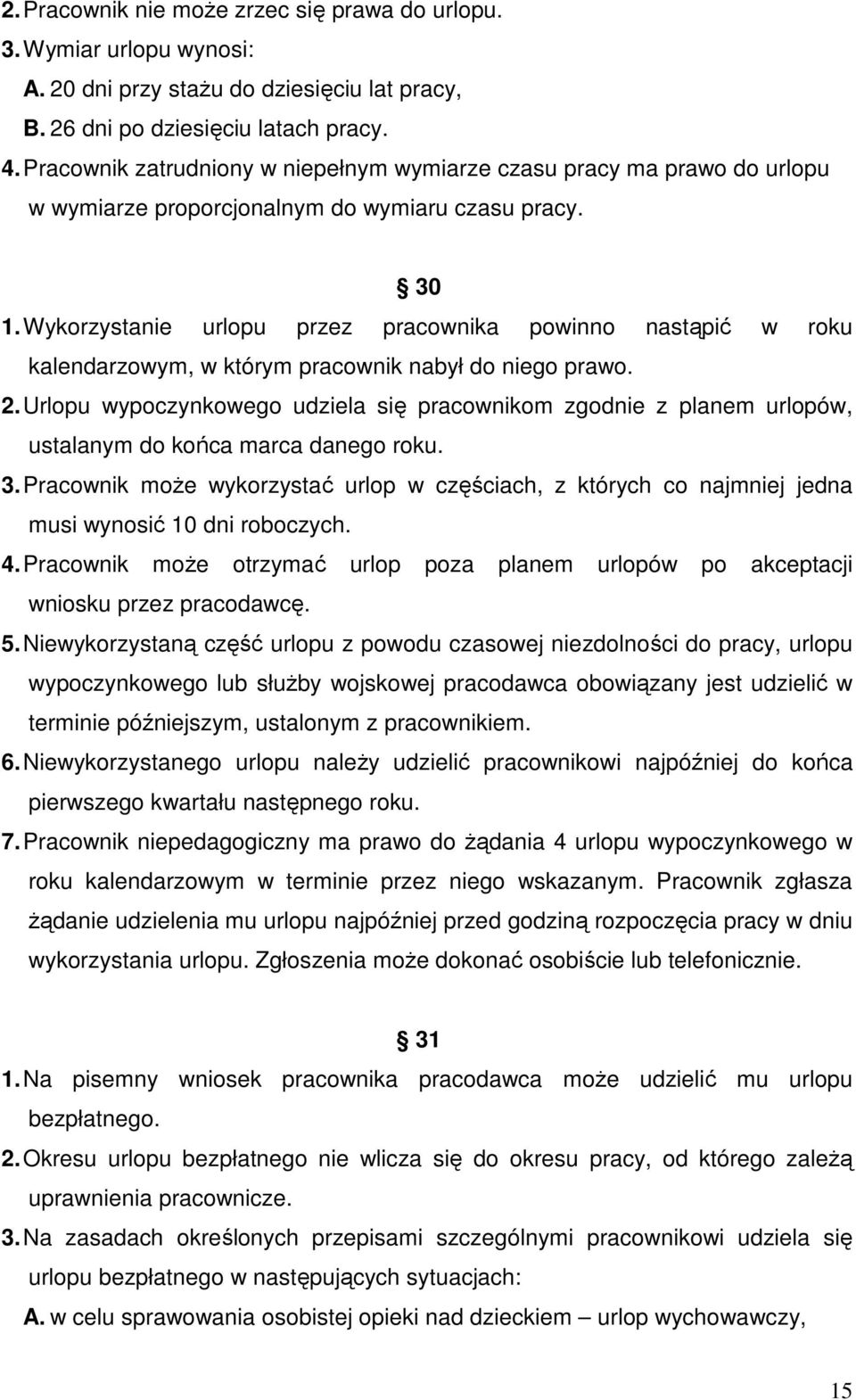 Wykorzystanie urlopu przez pracownika powinno nastąpić w roku kalendarzowym, w którym pracownik nabył do niego prawo. 2.