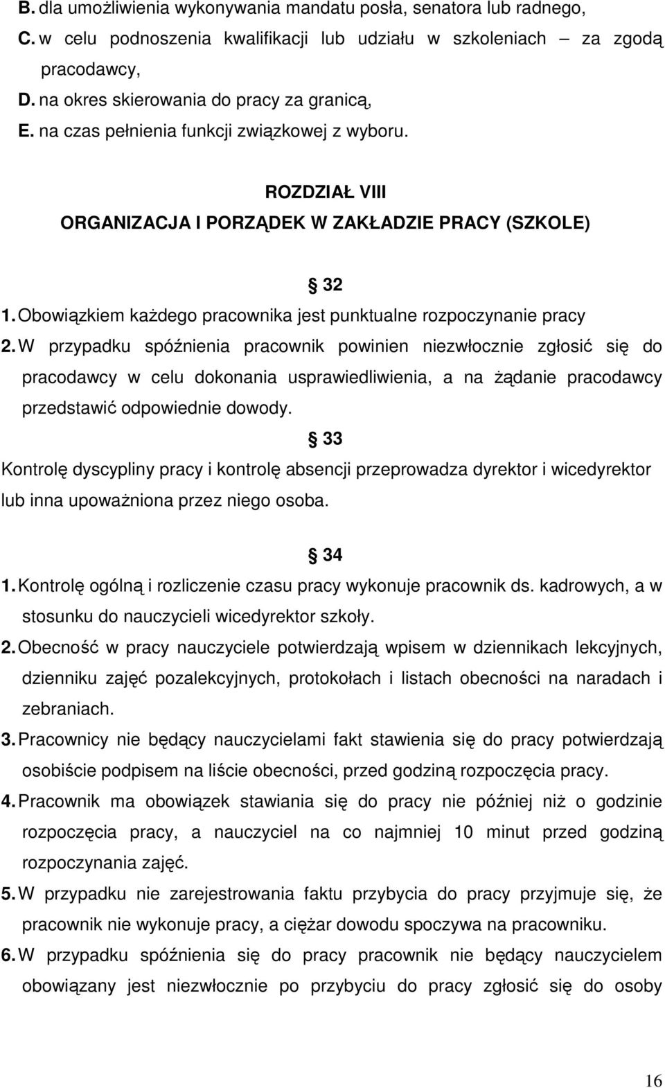 W przypadku spóźnienia pracownik powinien niezwłocznie zgłosić się do pracodawcy w celu dokonania usprawiedliwienia, a na Ŝądanie pracodawcy przedstawić odpowiednie dowody.