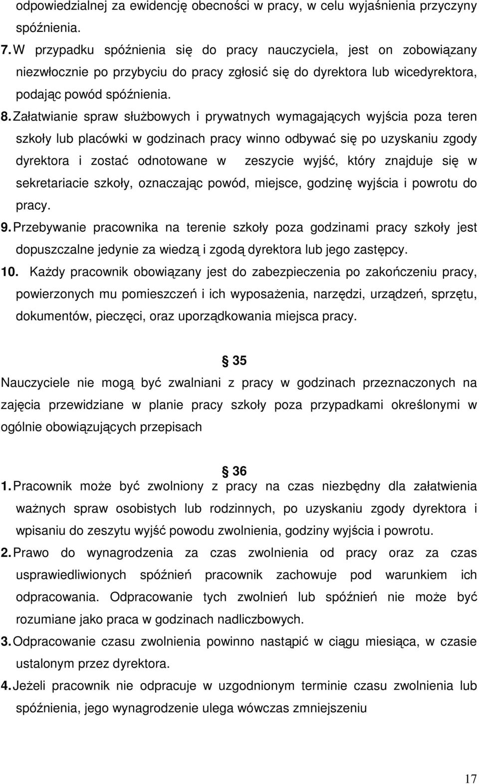 Załatwianie spraw słuŝbowych i prywatnych wymagających wyjścia poza teren szkoły lub placówki w godzinach pracy winno odbywać się po uzyskaniu zgody dyrektora i zostać odnotowane w zeszycie wyjść,