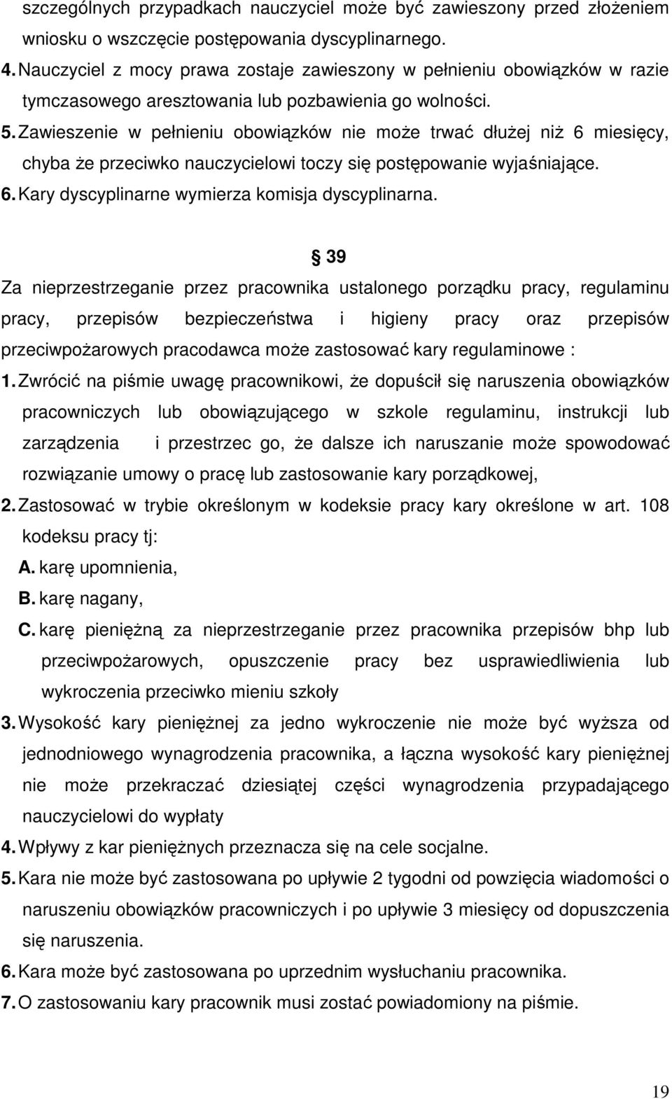 Zawieszenie w pełnieniu obowiązków nie moŝe trwać dłuŝej niŝ 6 miesięcy, chyba Ŝe przeciwko nauczycielowi toczy się postępowanie wyjaśniające. 6. Kary dyscyplinarne wymierza komisja dyscyplinarna.