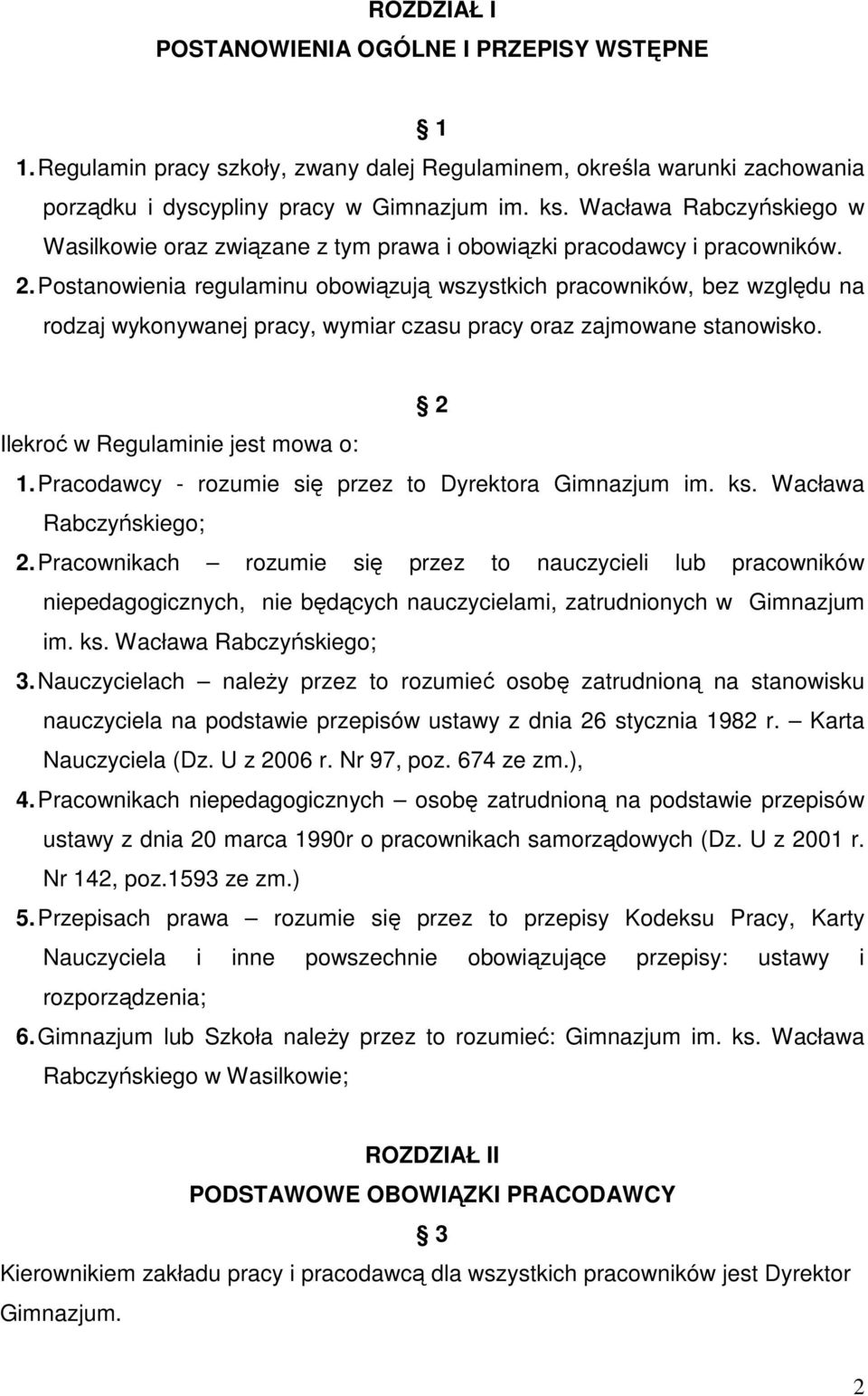 Postanowienia regulaminu obowiązują wszystkich pracowników, bez względu na rodzaj wykonywanej pracy, wymiar czasu pracy oraz zajmowane stanowisko. 2 Ilekroć w Regulaminie jest mowa o: 1.