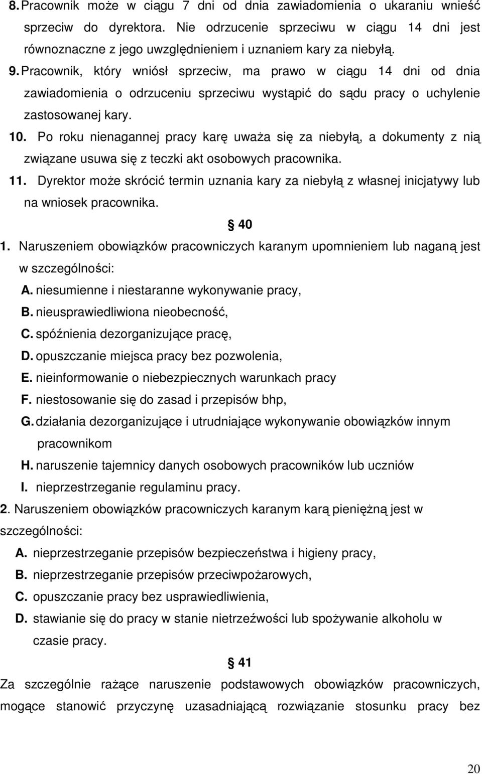 Pracownik, który wniósł sprzeciw, ma prawo w ciągu 14 dni od dnia zawiadomienia o odrzuceniu sprzeciwu wystąpić do sądu pracy o uchylenie zastosowanej kary. 10.