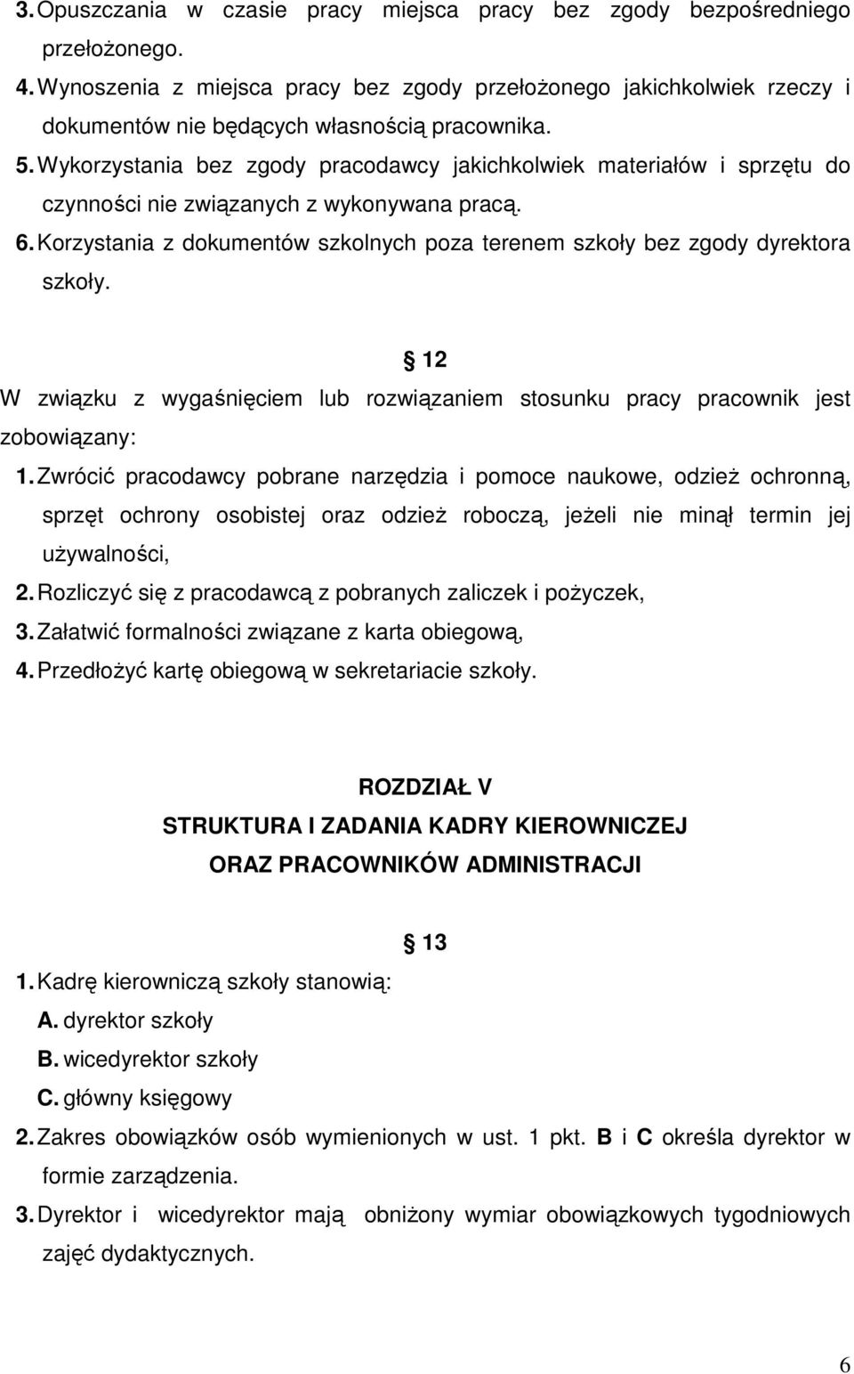 Wykorzystania bez zgody pracodawcy jakichkolwiek materiałów i sprzętu do czynności nie związanych z wykonywana pracą. 6.