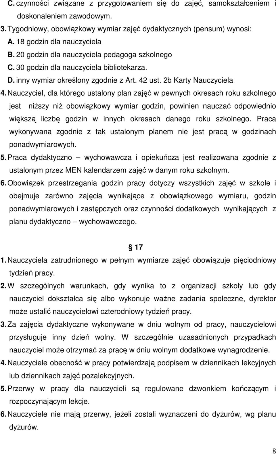 Nauczyciel, dla którego ustalony plan zajęć w pewnych okresach roku szkolnego jest niŝszy niŝ obowiązkowy wymiar godzin, powinien nauczać odpowiednio większą liczbę godzin w innych okresach danego