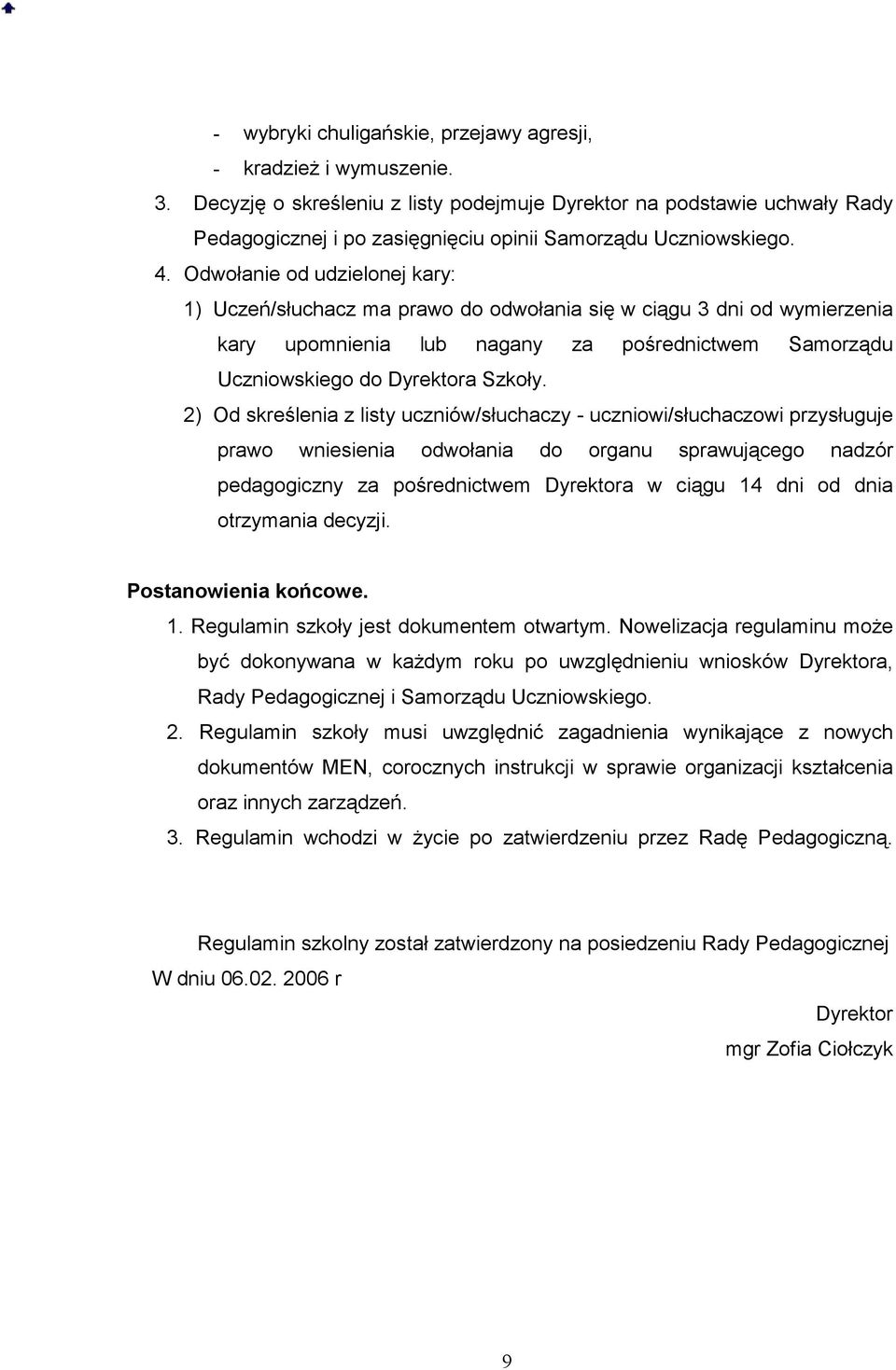 Odwołanie od udzielonej kary: 1) Uczeń/słuchacz ma prawo do odwołania się w ciągu 3 dni od wymierzenia kary upomnienia lub nagany za pośrednictwem Samorządu Uczniowskiego do Dyrektora Szkoły.